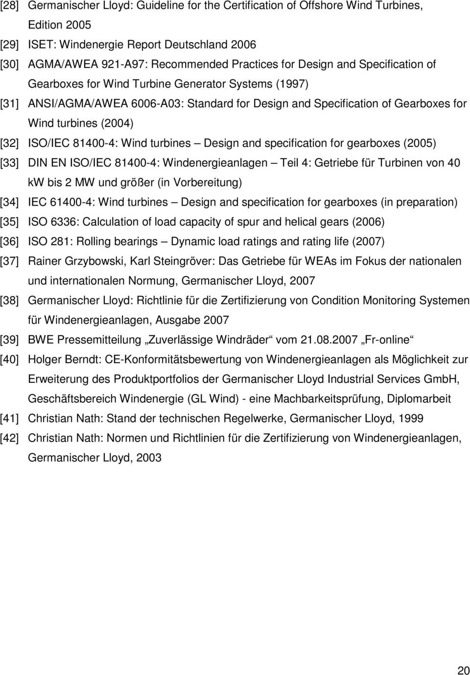 81400-4: Wind turbines Design and specification for gearboxes (2005) [33] DIN EN ISO/IEC 81400-4: Windenergieanlagen Teil 4: Getriebe für Turbinen von 40 kw bis 2 MW und größer (in Vorbereitung) [34]