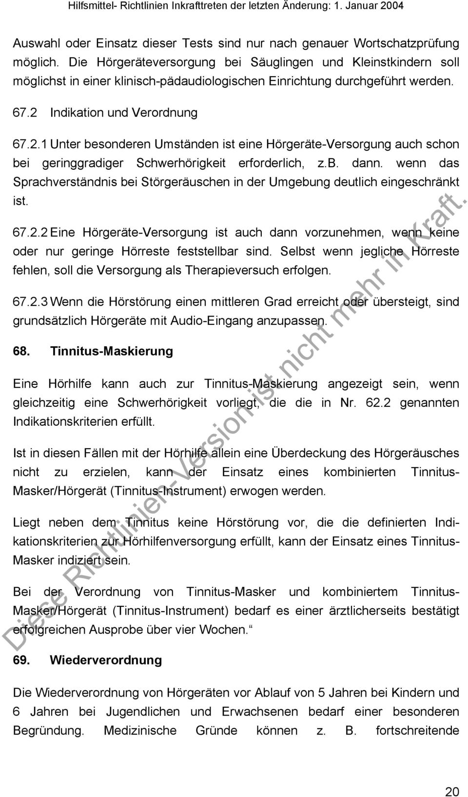 Indikation und Verordnung 67.2.1 Unter besonderen Umständen ist eine Hörgeräte-Versorgung auch schon bei geringgradiger Schwerhörigkeit erforderlich, z.b. dann.