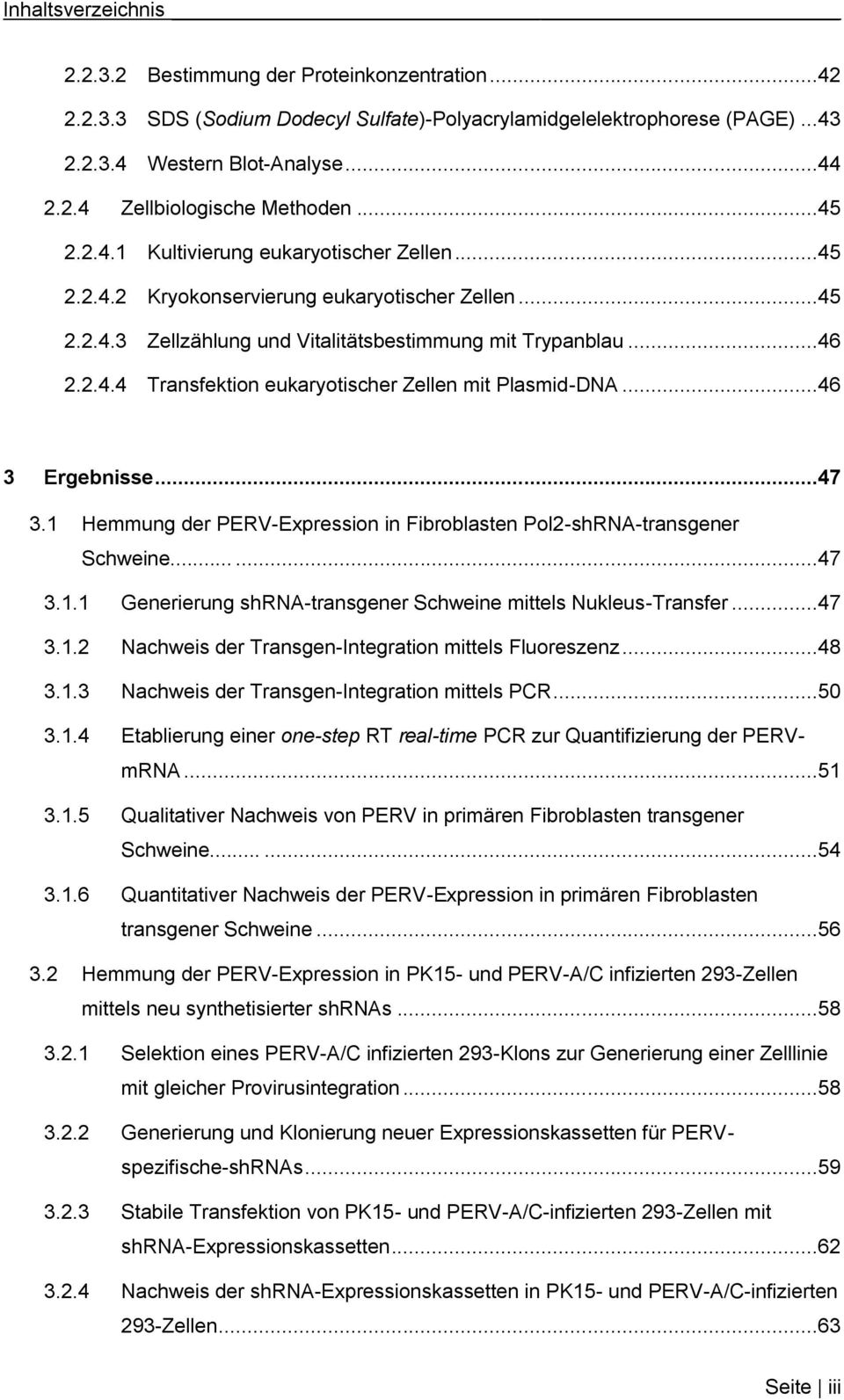 ..46 3 Ergebnisse...47 3.1 Hemmung der PERV-Expression in Fibroblasten Pol2-shRNA-transgener Schweine......47 3.1.1 Generierung shrna-transgener Schweine mittels Nukleus-Transfer...47 3.1.2 Nachweis der Transgen-Integration mittels Fluoreszenz.