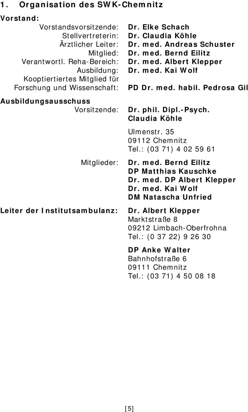 med. Andreas Schuster Dr. med. Bernd Eilitz Dr. med. Albert Klepper Dr. med. Kai Wolf PD Dr. med. habil. Pedrosa Gil Dr. phil. Dipl.-Psych. Claudia Köhle Ulmenstr. 35 09112 Chemnitz Tel.