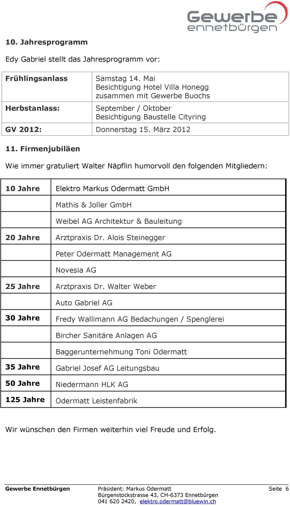 Firmenjubiläen Wie immer gratuliert Walter Näpflin humorvoll den folgenden Mitgliedern: 10 Jahre Elektro Markus Odermatt GmbH Mathis & Joller GmbH Weibel AG Architektur & Bauleitung 20 Jahre
