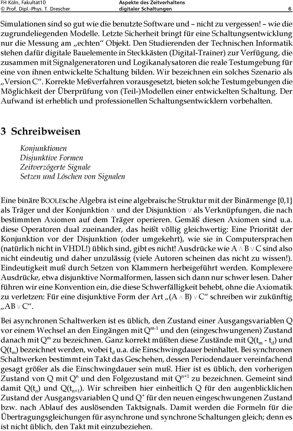 Den Studierenden der Technischen Informatik stehen dafür digitale Bauelemente in Steckkästen (Digital-Trainer) zur Verfügung, die zusammen mit Signalgeneratoren und Logikanalysatoren die reale