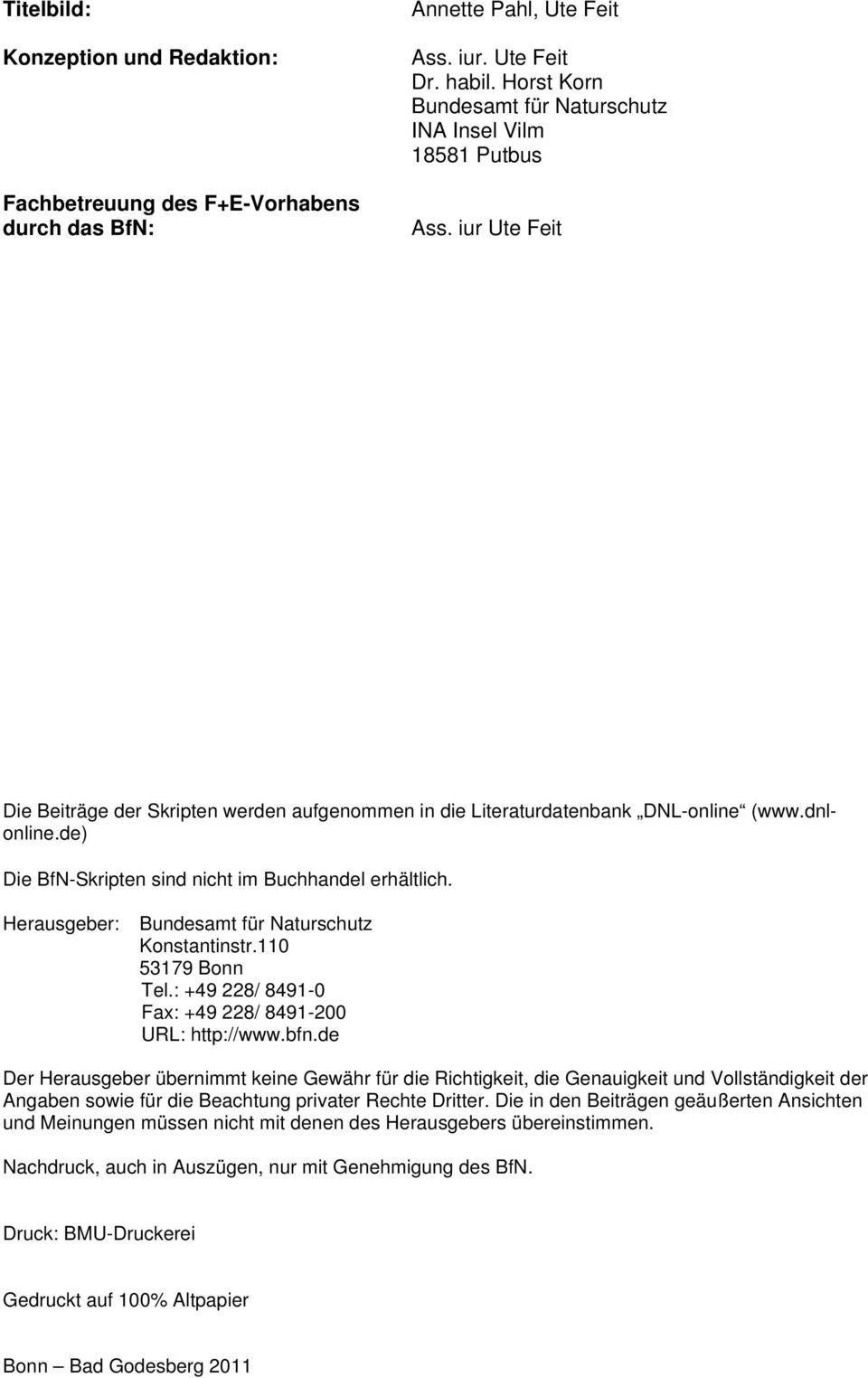 de) Die BfN-Skripten sind nicht im Buchhandel erhältlich. Herausgeber: Bundesamt für Naturschutz Konstantinstr.110 53179 Bonn Tel.: +49 228/ 8491-0 Fax: +49 228/ 8491-200 URL: http://www.bfn.