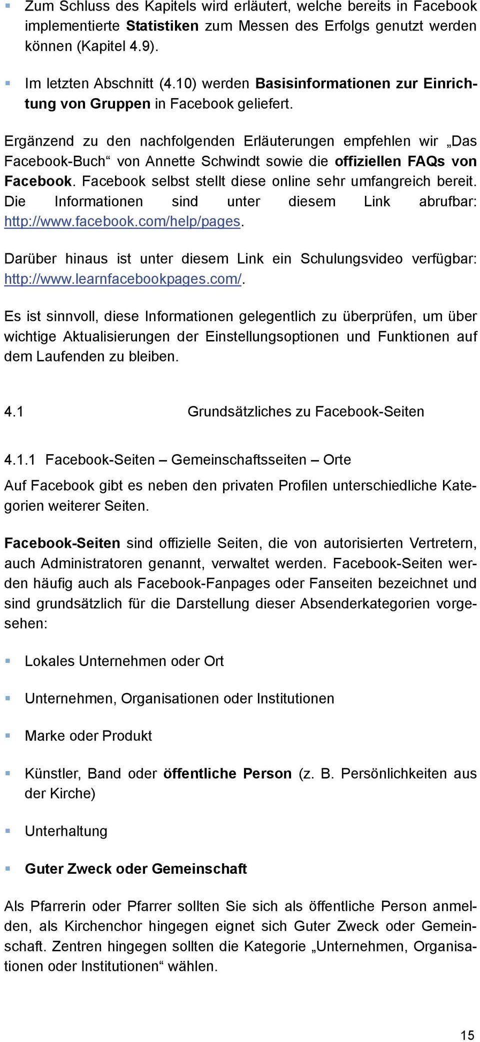 Ergänzend zu den nachfolgenden Erläuterungen empfehlen wir Das Facebook-Buch von Annette Schwindt sowie die offiziellen FAQs von Facebook. Facebook selbst stellt diese online sehr umfangreich bereit.