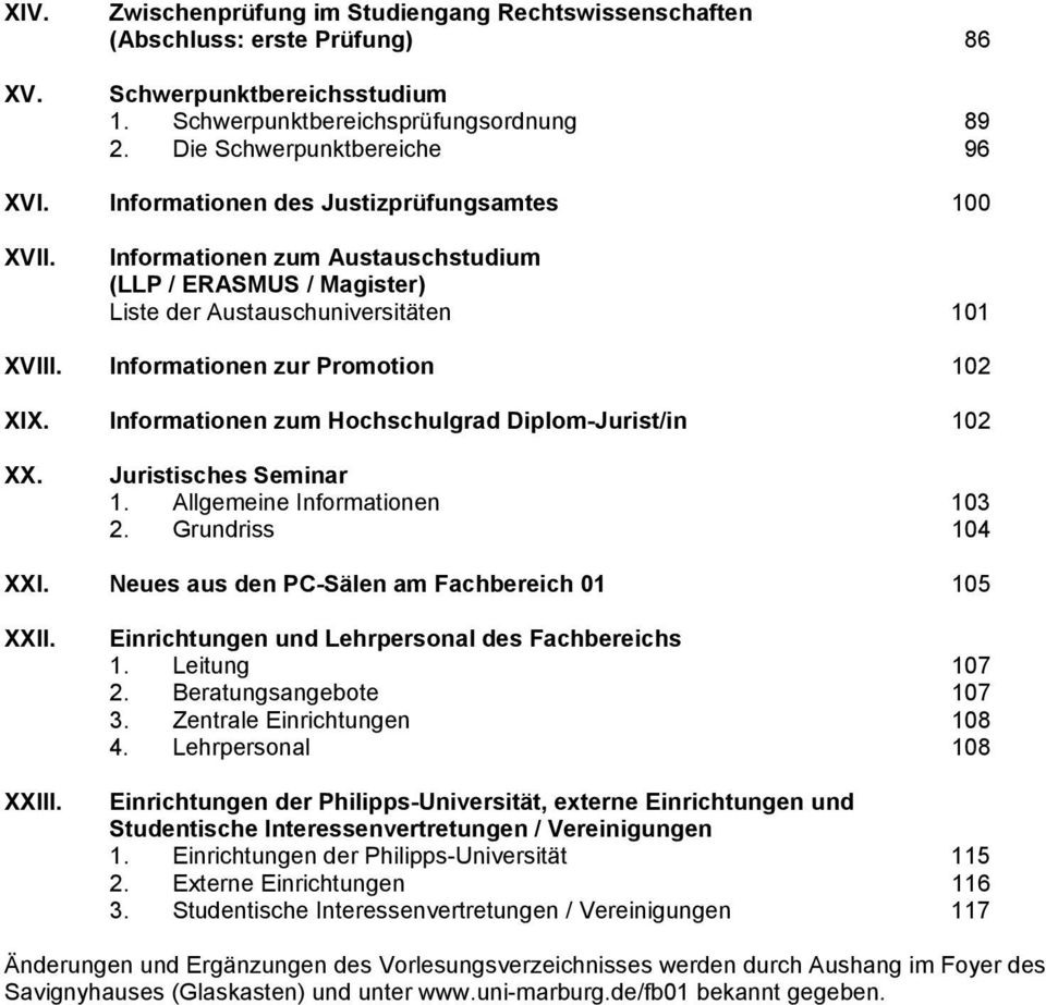 Informationen zur Promotion 102 XIX. Informationen zum Hochschulgrad Diplom-Jurist/in 102 XX. Juristisches Seminar 1. Allgemeine Informationen 103 2. Grundriss 104 XXI.