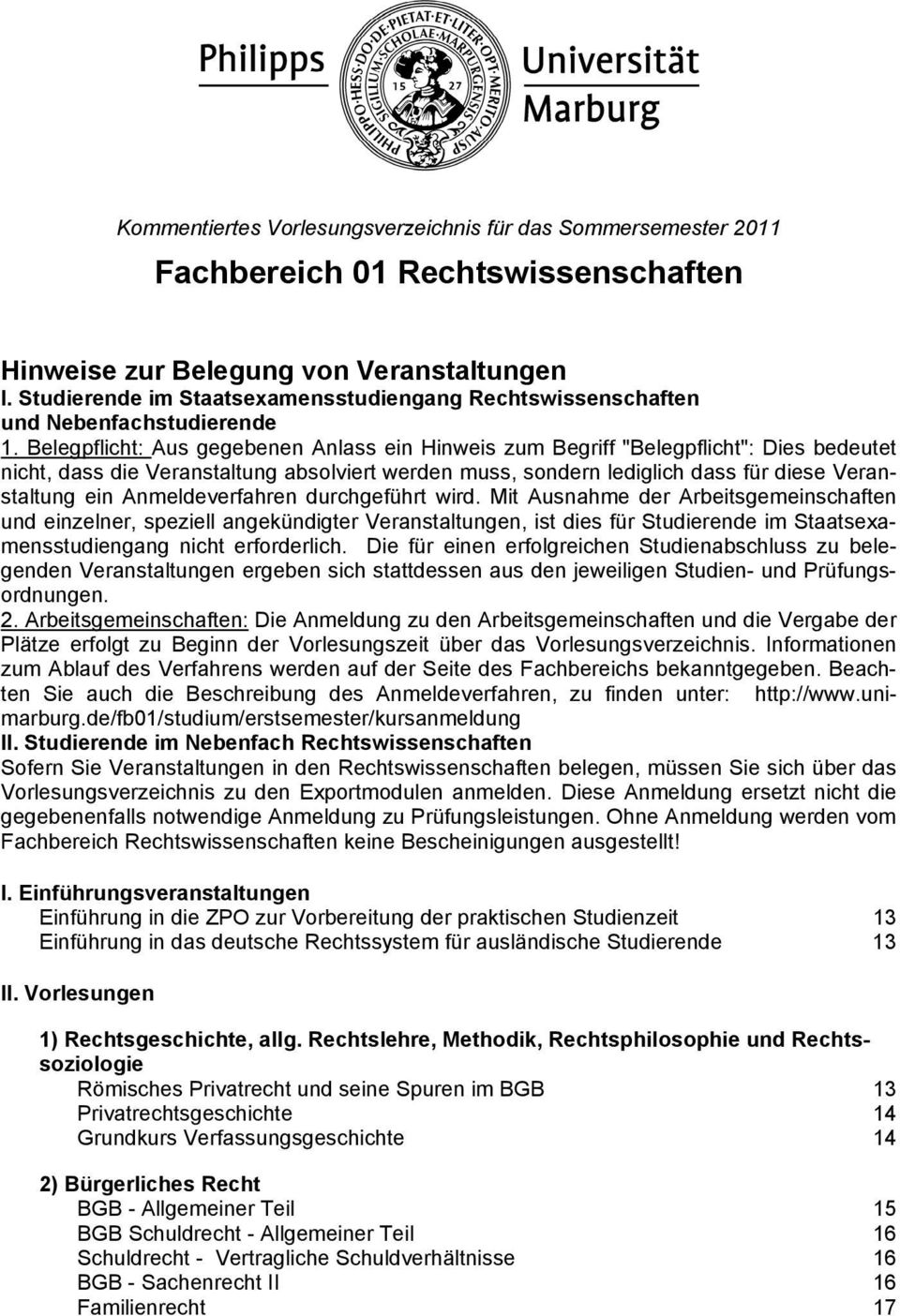 Belegpflicht: Aus gegebenen Anlass ein Hinweis zum Begriff "Belegpflicht": Dies bedeutet nicht, dass die Veranstaltung absolviert werden muss, sondern lediglich dass für diese Veranstaltung ein