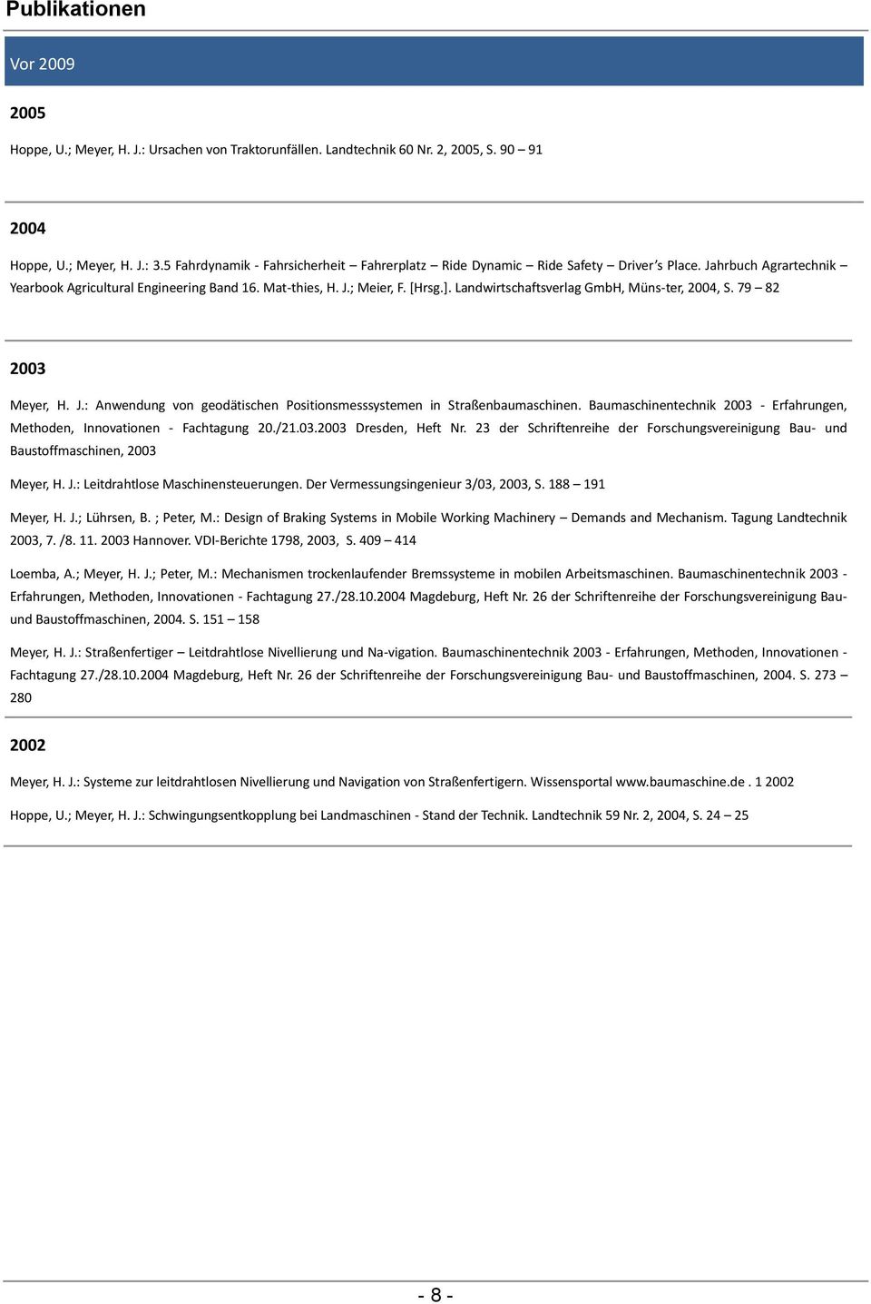 Landwirtschaftsverlag GmbH, Müns-ter, 2004, S. 79 82 2003 Meyer, H. J.: Anwendung von geodätischen Positionsmesssystemen in Straßenbaumaschinen.