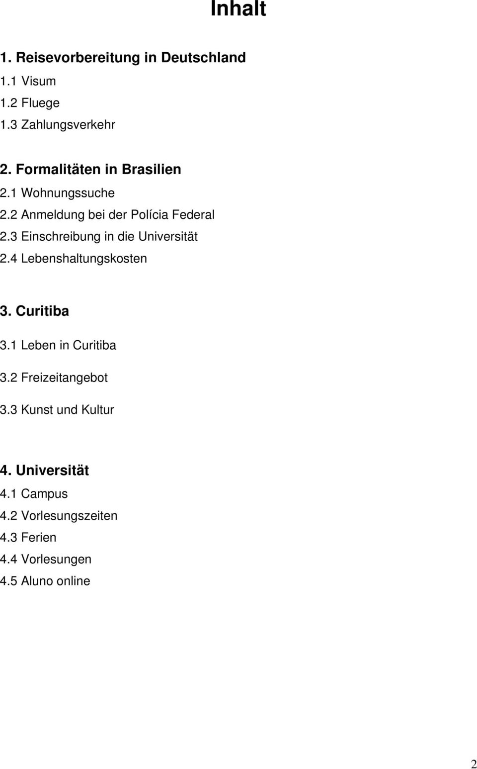3 Einschreibung in die Universität 2.4 Lebenshaltungskosten 3. Curitiba 3.1 Leben in Curitiba 3.