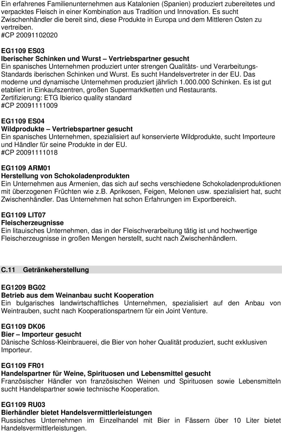 #CP 20091102020 EG1109 ES03 Iberischer Schinken und Wurst Vertriebspartner gesucht Ein spanisches Unternehmen produziert unter strengen Qualitäts- und Verarbeitungs- Standards iberischen Schinken und