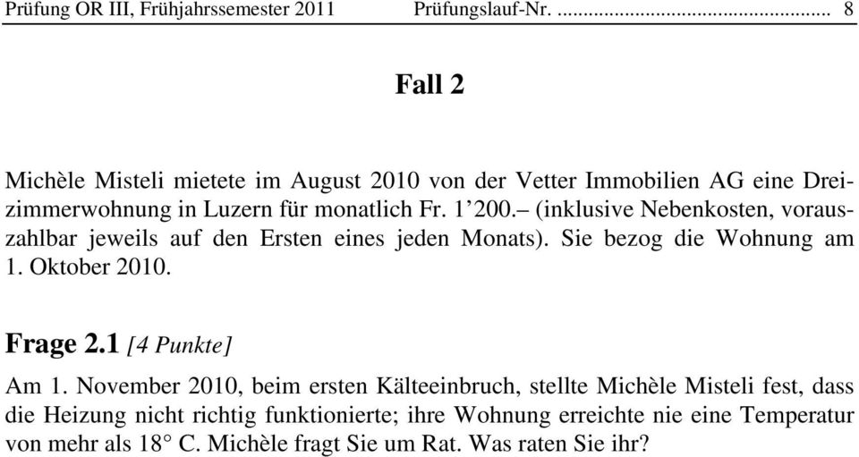 (inklusive Nebenkosten, vorauszahlbar jeweils auf den Ersten eines jeden Monats). Sie bezog die Wohnung am 1. Oktober 2010. Frage 2.