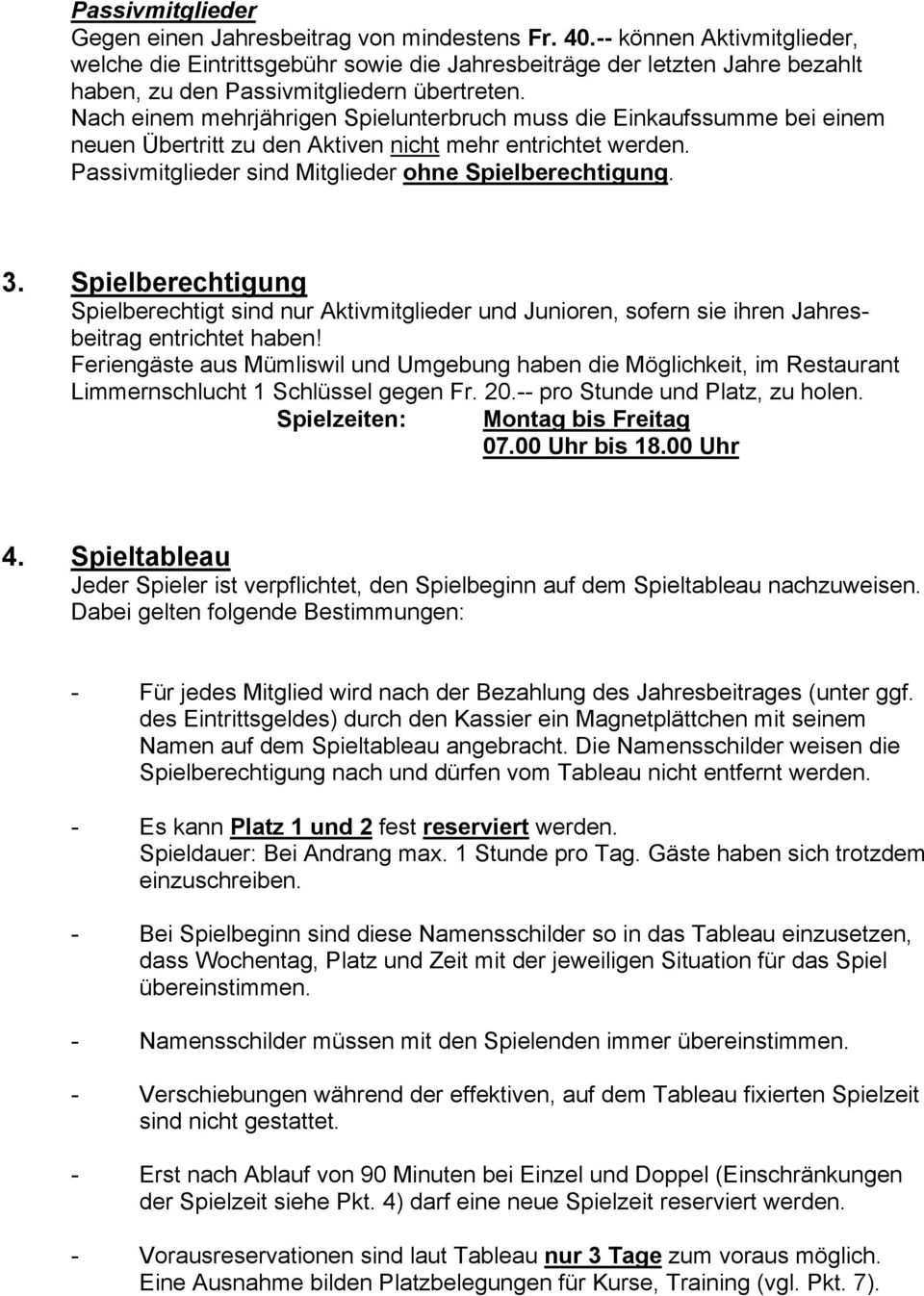 Nach einem mehrjährigen Spielunterbruch muss die Einkaufssumme bei einem neuen Übertritt zu den Aktiven nicht mehr entrichtet werden. Passivmitglieder sind Mitglieder ohne Spielberechtigung. 3.