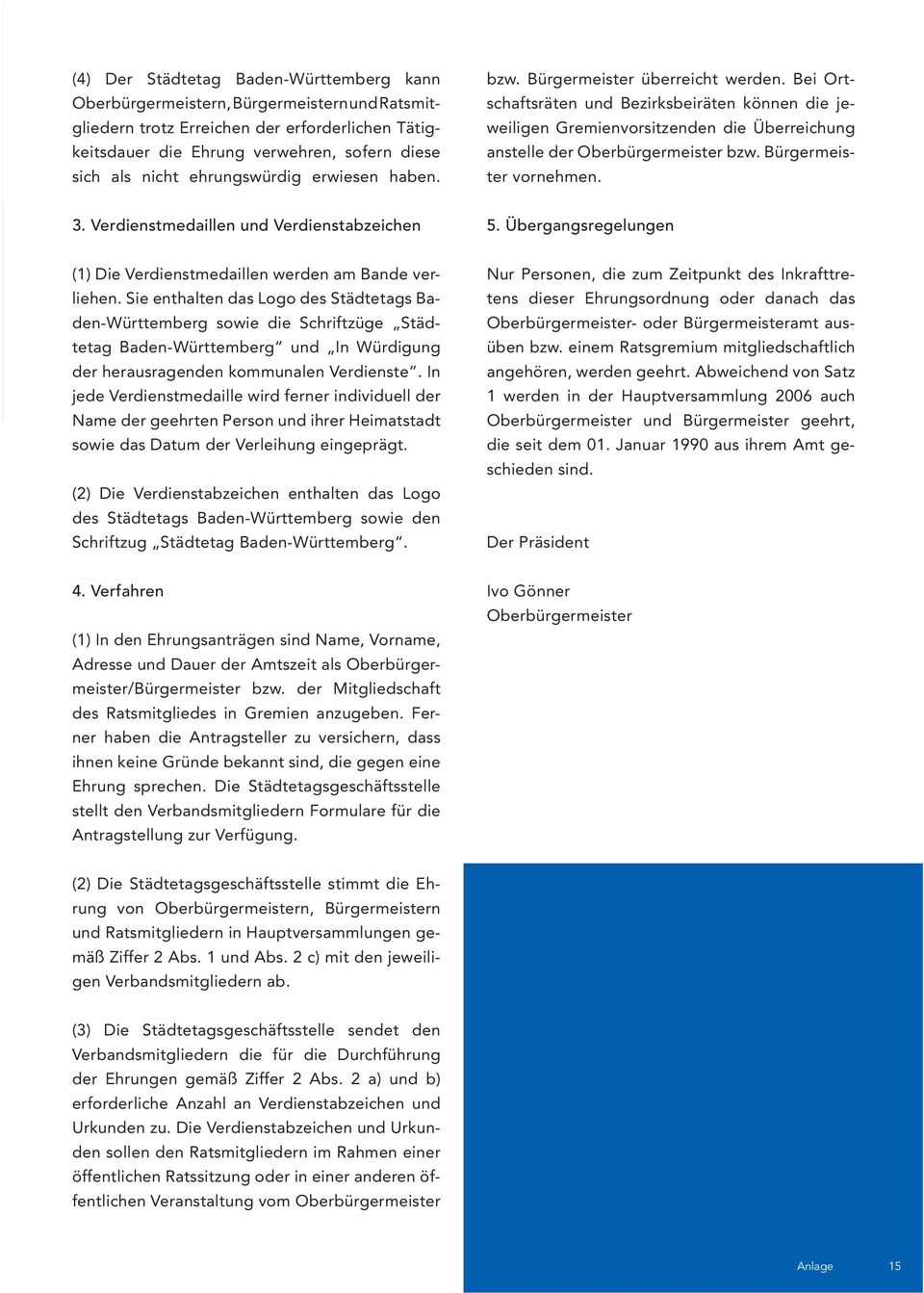 Bei Ortschaftsräten und Bezirksbeiräten können die jeweiligen Gremienvorsitzenden die Überreichung anstelle der Oberbürgermeister bzw. Bürgermeister vornehmen. 3.