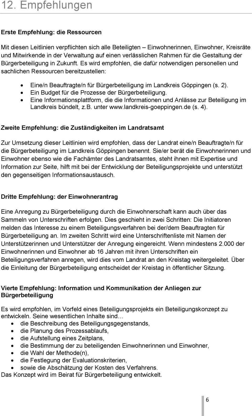 Es wird empfohlen, die dafür notwendigen personellen und sachlichen Ressourcen bereitzustellen: Eine/n Beauftragte/n für Bürgerbeteiligung im Landkreis Göppingen (s. 2).