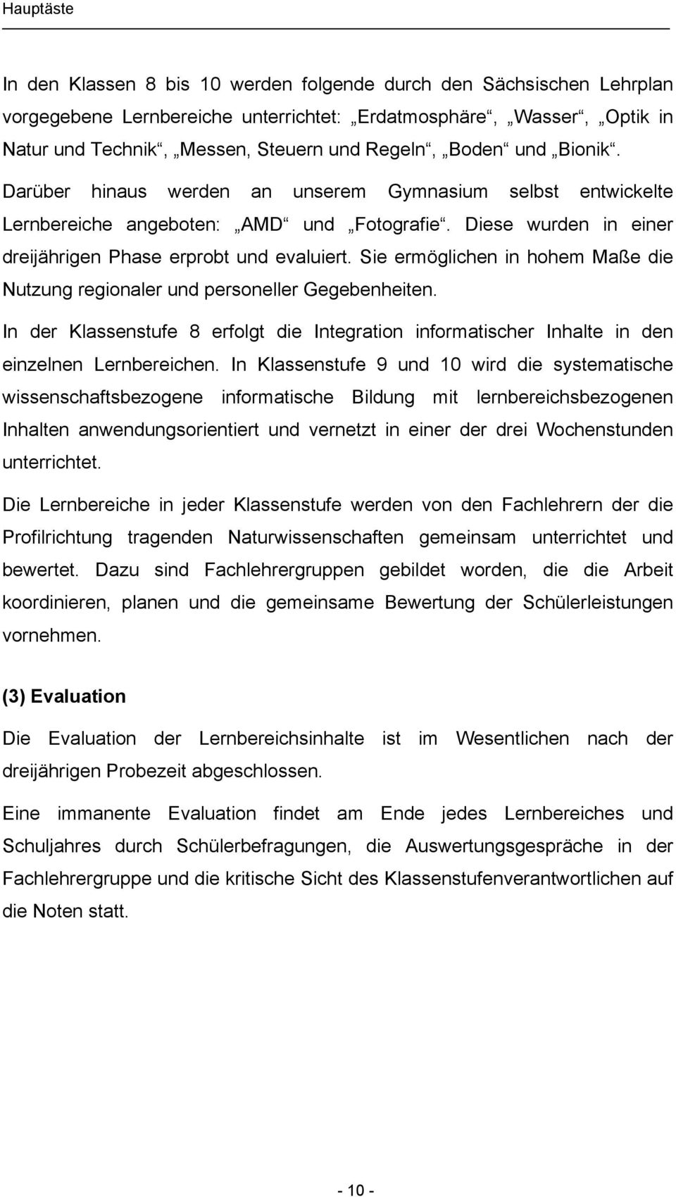 Sie ermöglichen in hohem Maße die Nutzung regionaler und personeller Gegebenheiten. In der Klassenstufe 8 erfolgt die Integration informatischer Inhalte in den einzelnen Lernbereichen.