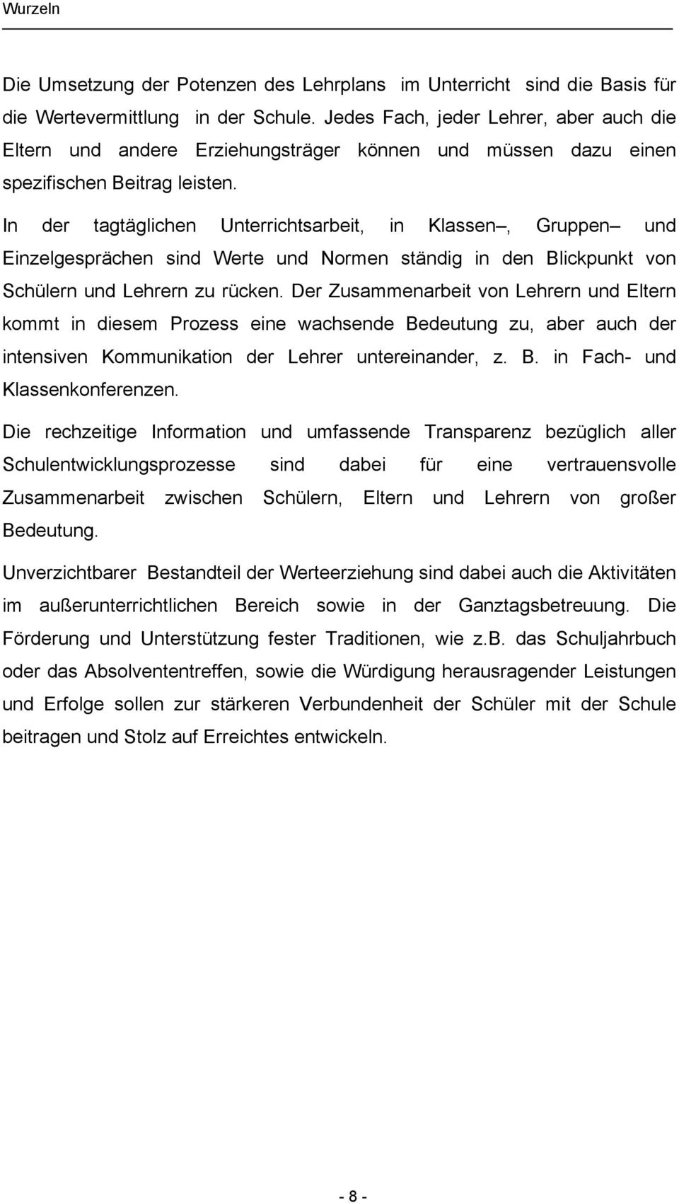 In der tagtäglichen Unterrichtsarbeit, in Klassen, Gruppen und Einzelgesprächen sind Werte und Normen ständig in den Blickpunkt von Schülern und Lehrern zu rücken.