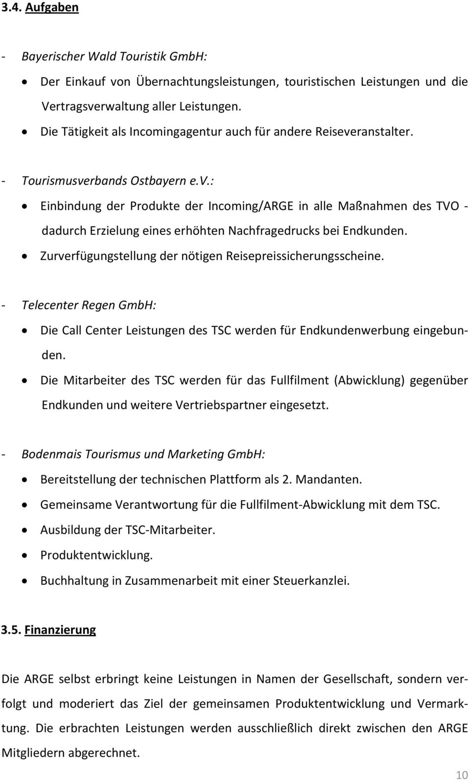 Zurverfügungstellung der nötigen Reisepreissicherungsscheine. Telecenter Regen GmbH: Die Call Center Leistungen des TSC werden für Endkundenwerbung eingebunden.