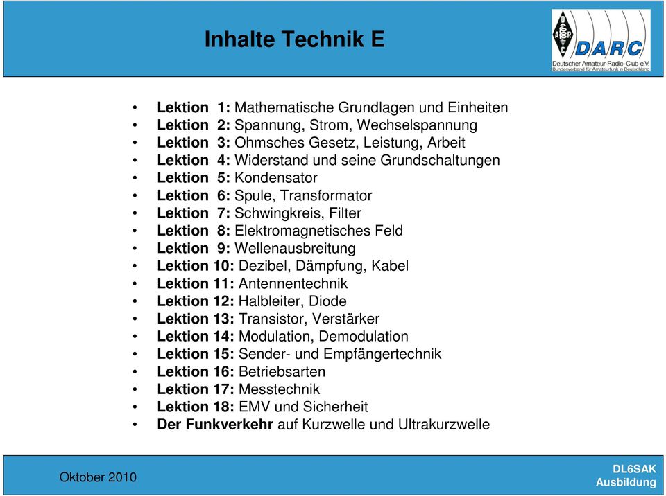 Wellenausbreitung Lektion 10: Dezibel, Dämpfung, Kabel Lektion 11: Antennentechnik Lektion 12: Halbleiter, Diode Lektion 13: Transistor, Verstärker Lektion 14: Modulation,