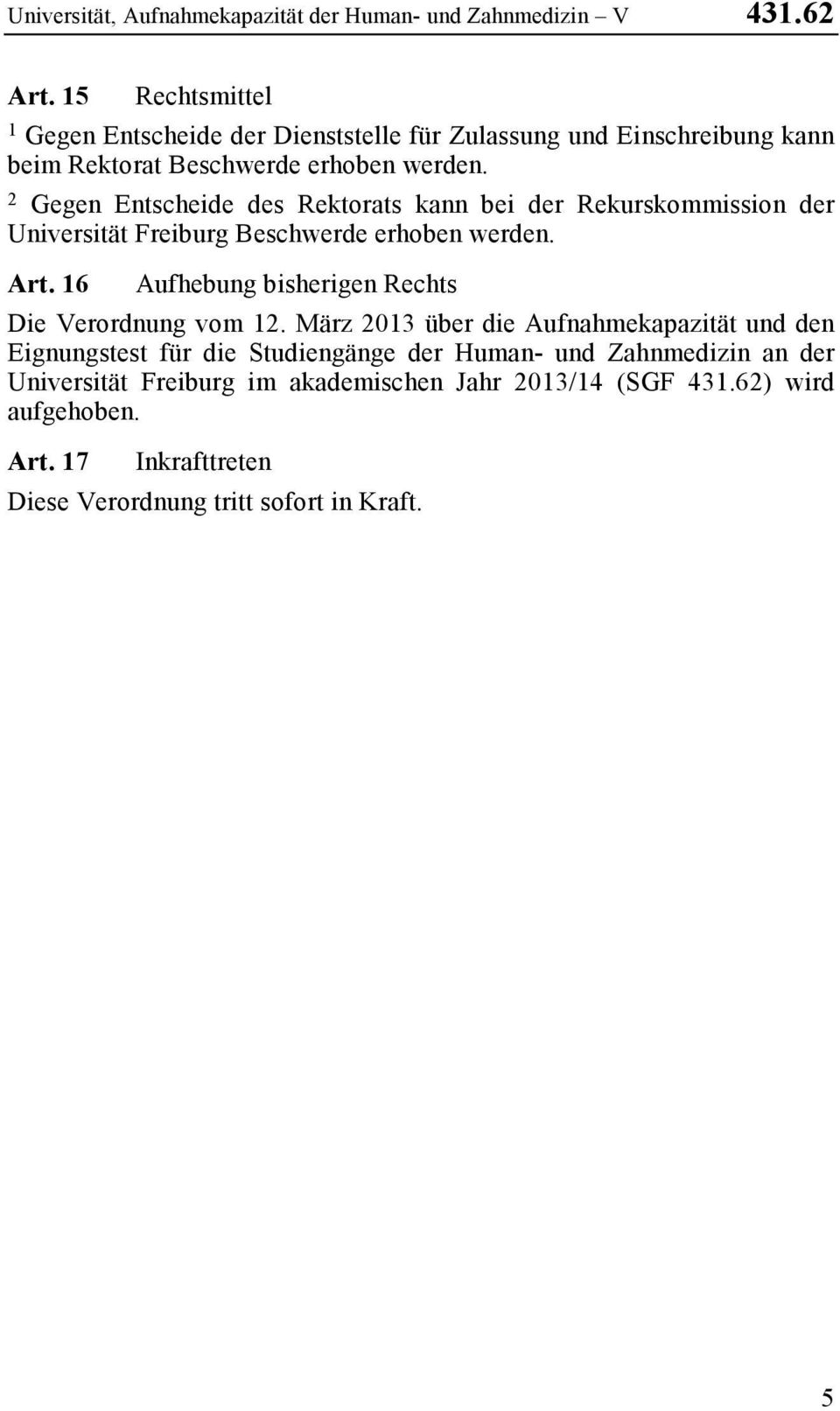 Gegen Entscheide des Rektorats kann bei der Rekurskommission der Universität Freiburg Beschwerde erhoben werden. Art.