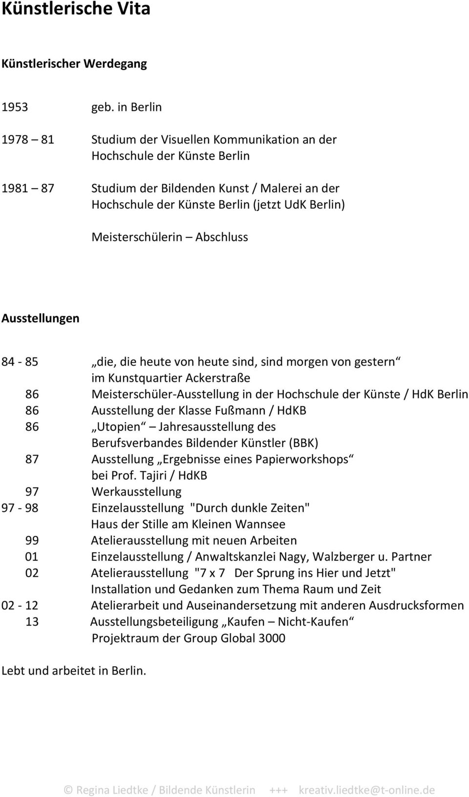 Meisterschülerin Abschluss Ausstellungen 84 85 die, die heute von heute sind, sind morgen von gestern im Kunstquartier Ackerstraße 86 Meisterschüler Ausstellung in der Hochschule der Künste / HdK