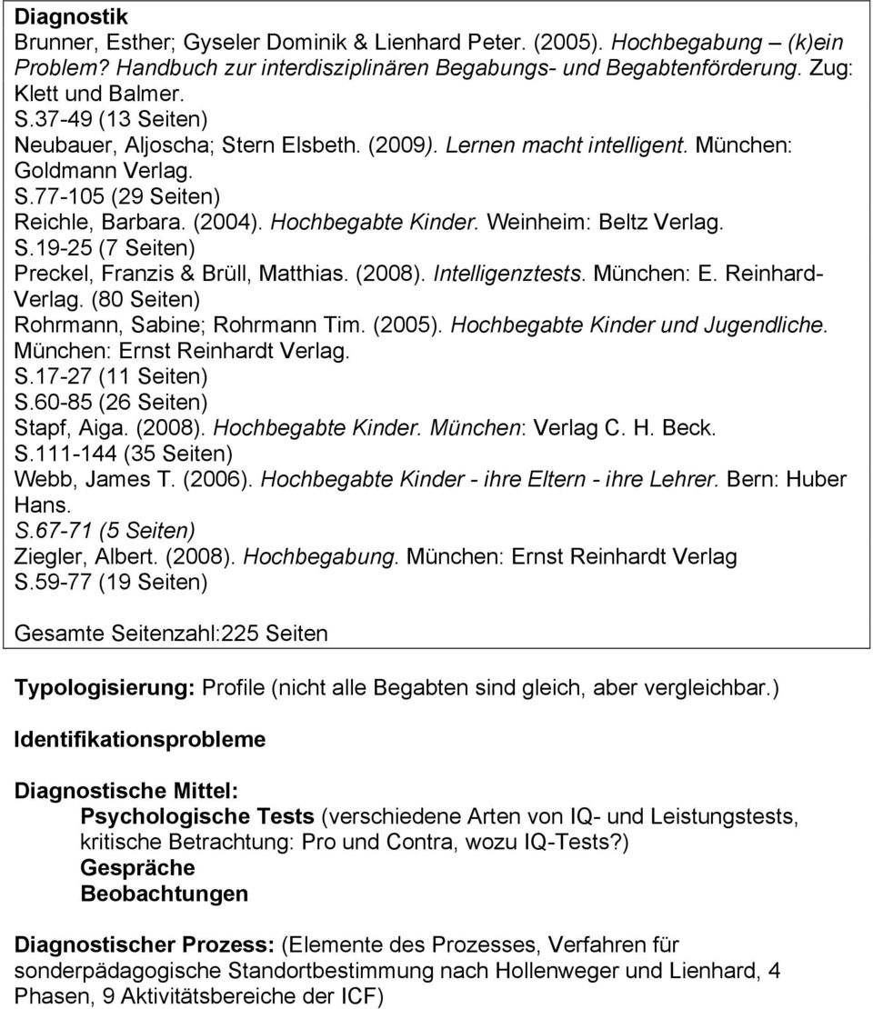 111-144 (35 Seiten) Webb, James T. (2006). Hochbegabte Kinder - ihre Eltern - ihre Lehrer. Bern: Huber S.67-71 (5 Seiten) Ziegler, Albert. (2008). Hochbegabung. München: Ernst Reinhardt Verlag S.