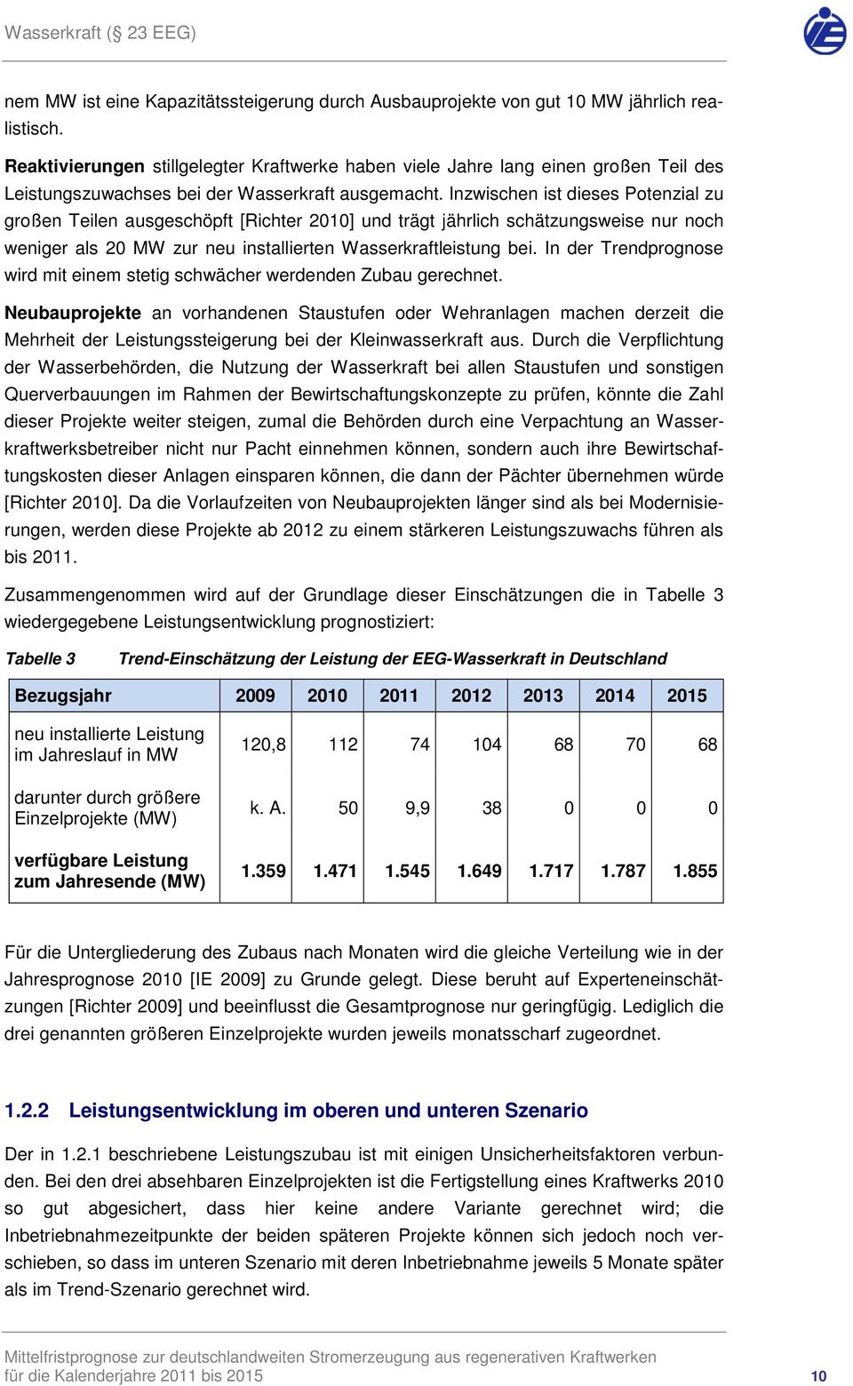 Inzwischen ist dieses Potenzial zu großen Teilen ausgeschöpft [Richter 2010] und trägt jährlich schätzungsweise nur noch weniger als 20 MW zur neu installierten Wasserkraftleistung bei.