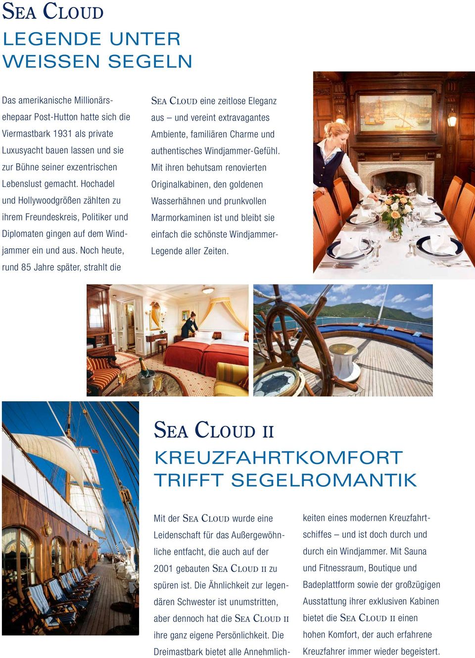 Noch heute, rund 85 Jahre später, strahlt die Sea Cloud eine zeitlose Eleganz aus und vereint extravagantes Ambiente, familiären Charme und authentisches Windjammer-Gefühl.