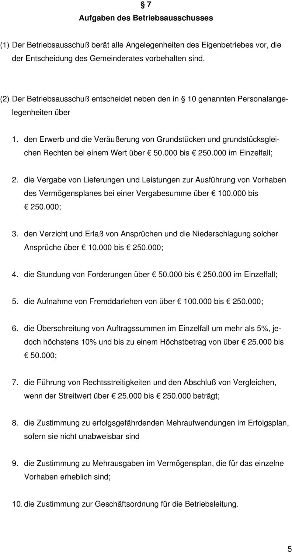 000 bis 250.000 im Einzelfall; 2. die Vergabe von Lieferungen und Leistungen zur Ausführung von Vorhaben des Vermögensplanes bei einer Vergabesumme über 100.000 bis 250.000; 3.