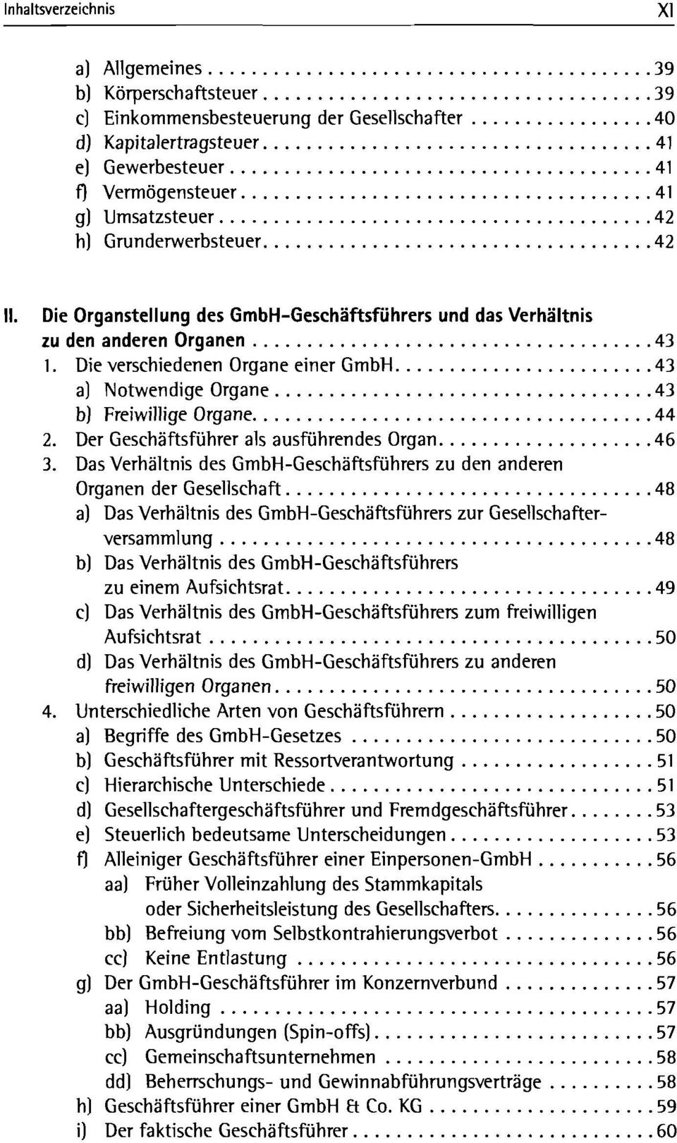 Die verschiedenen Organe einer GmbH 43 a) Notwendige Organe 43 b) Freiwillige Organe 44 2. Der Geschäftsführer als ausführendes Organ 46 3.