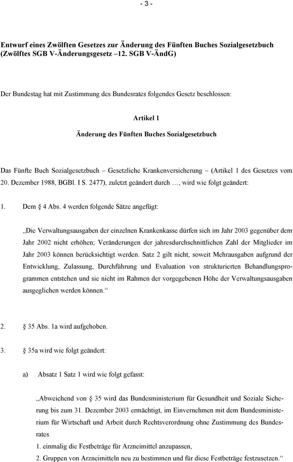 Krankenversicherung (Artikel 1 des Gesetzes vom 20. Dezember 1988, BGBl. I S. 2477), zuletzt geändert durch, wird wie folgt geändert: 1. Dem 4 Abs.