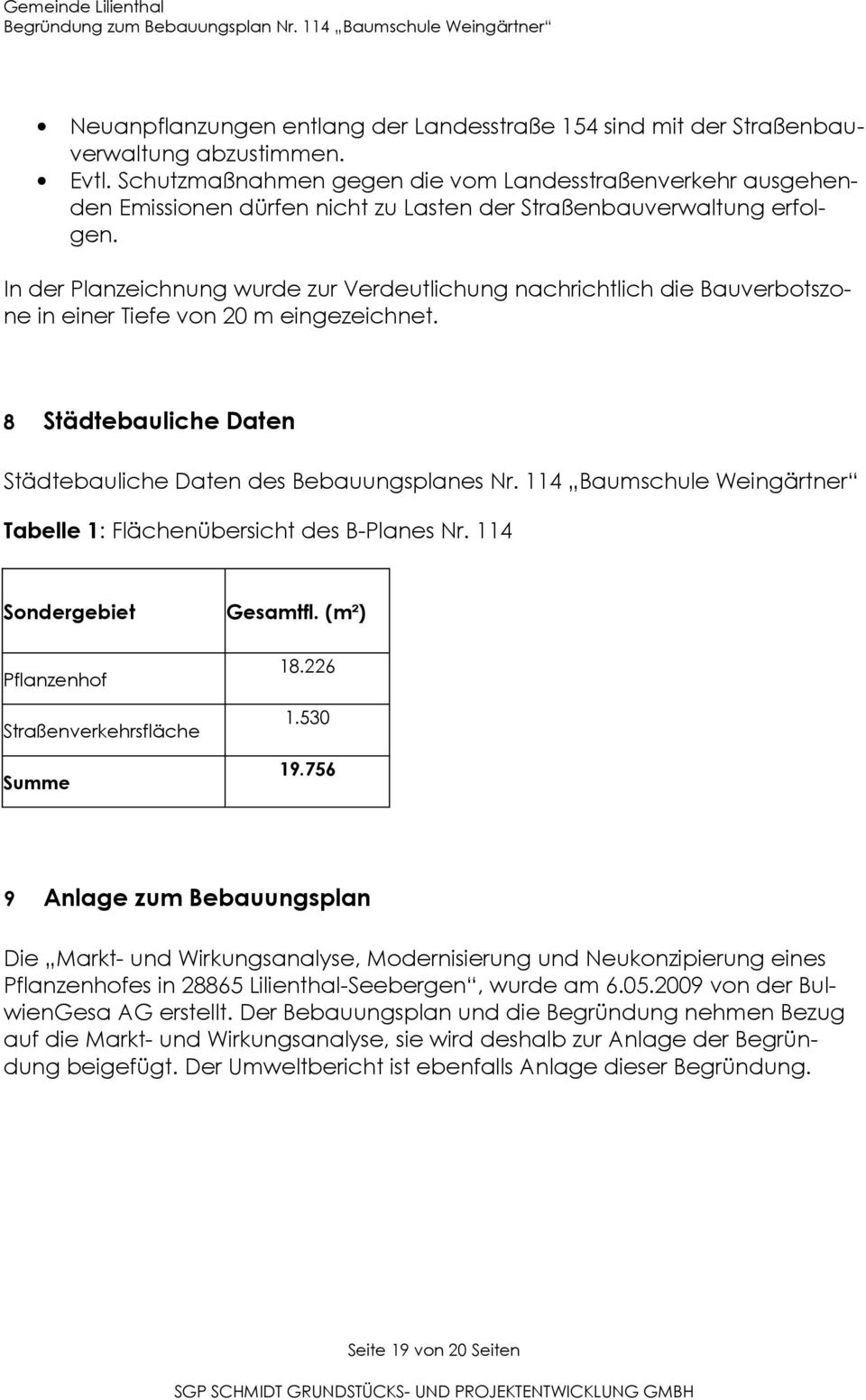 In der Planzeichnung wurde zur Verdeutlichung nachrichtlich die Bauverbotszone in einer Tiefe von 20 m eingezeichnet. 8 Städtebauliche Daten Städtebauliche Daten des Bebauungsplanes Nr.