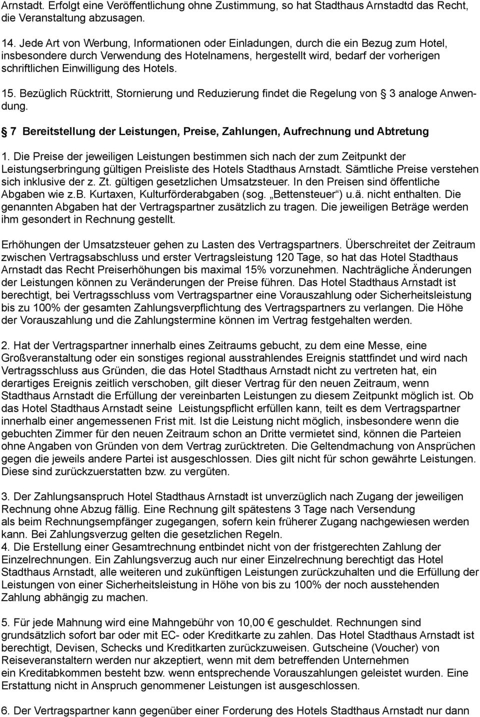 des Hotels. 15. Bezüglich Rücktritt, Stornierung und Reduzierung findet die Regelung von 3 analoge Anwendung. 7 Bereitstellung der Leistungen, Preise, Zahlungen, Aufrechnung und Abtretung 1.