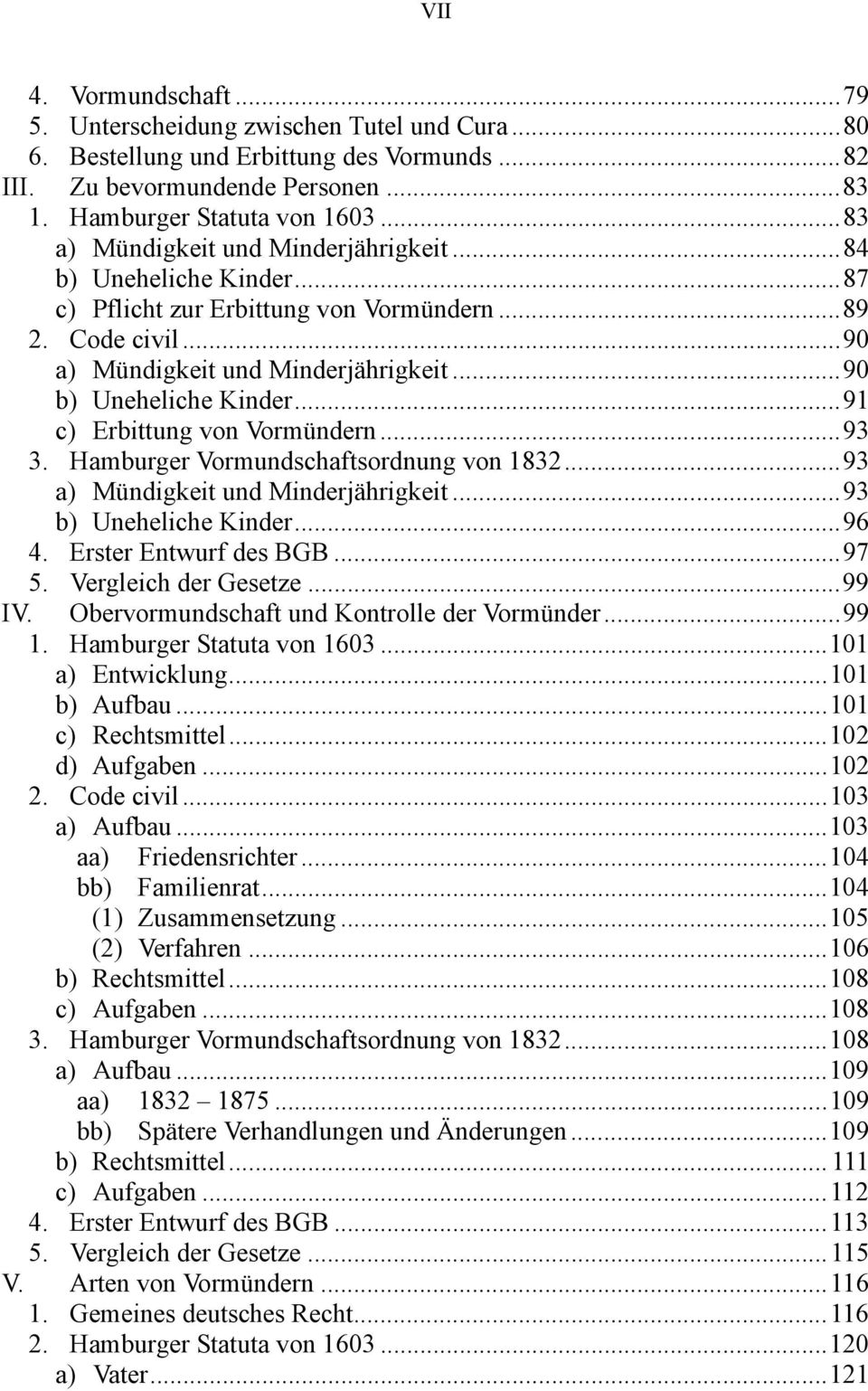 ..91 c) Erbittung von Vormündern...93 3. Hamburger Vormundschaftsordnung von 1832...93 a) Mündigkeit und Minderjährigkeit...93 b) Uneheliche Kinder...96 4. Erster Entwurf des BGB...97 5.