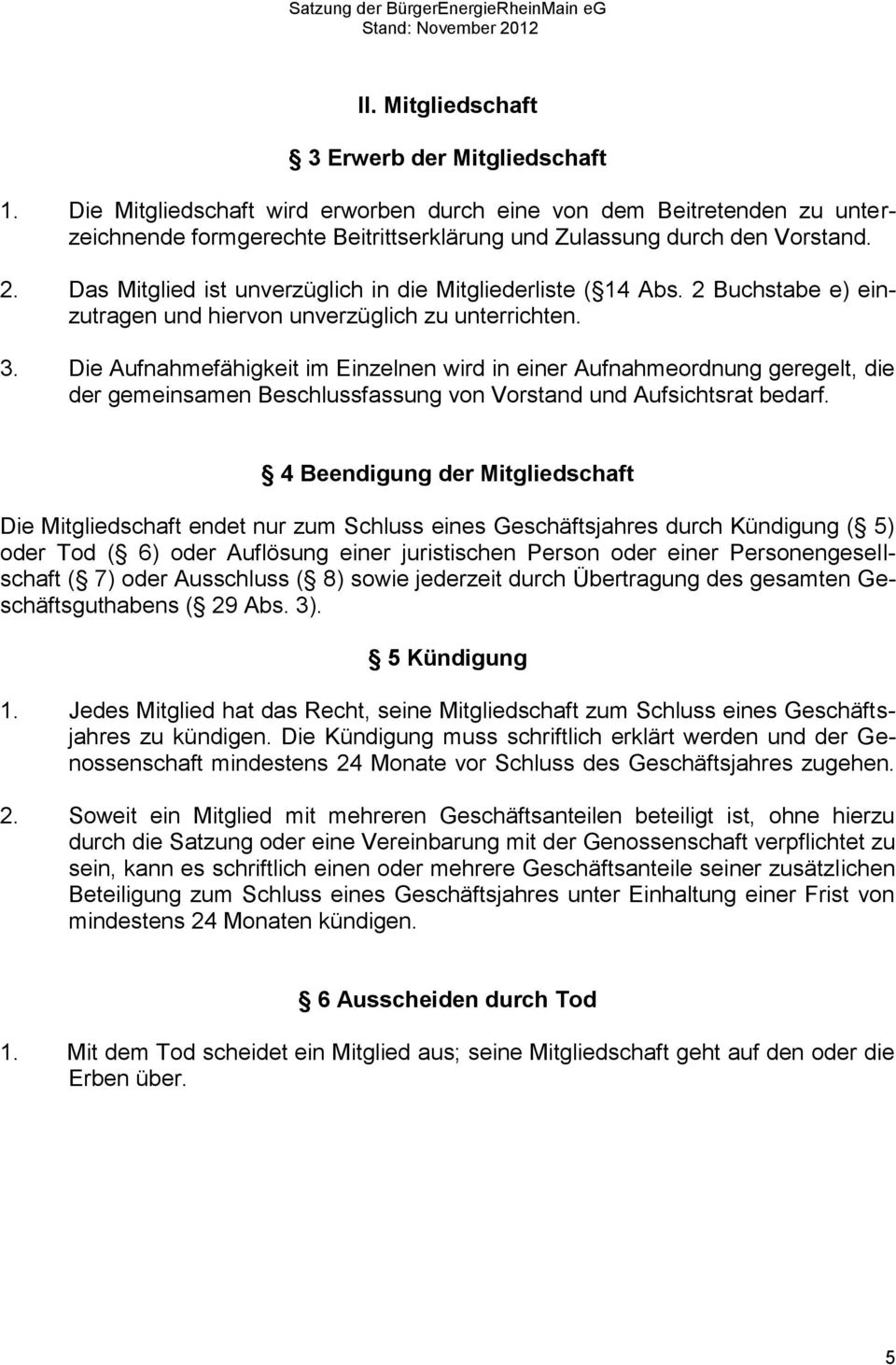 Die Aufnahmefähigkeit im Einzelnen wird in einer Aufnahmeordnung geregelt, die der gemeinsamen Beschlussfassung von Vorstand und Aufsichtsrat bedarf.