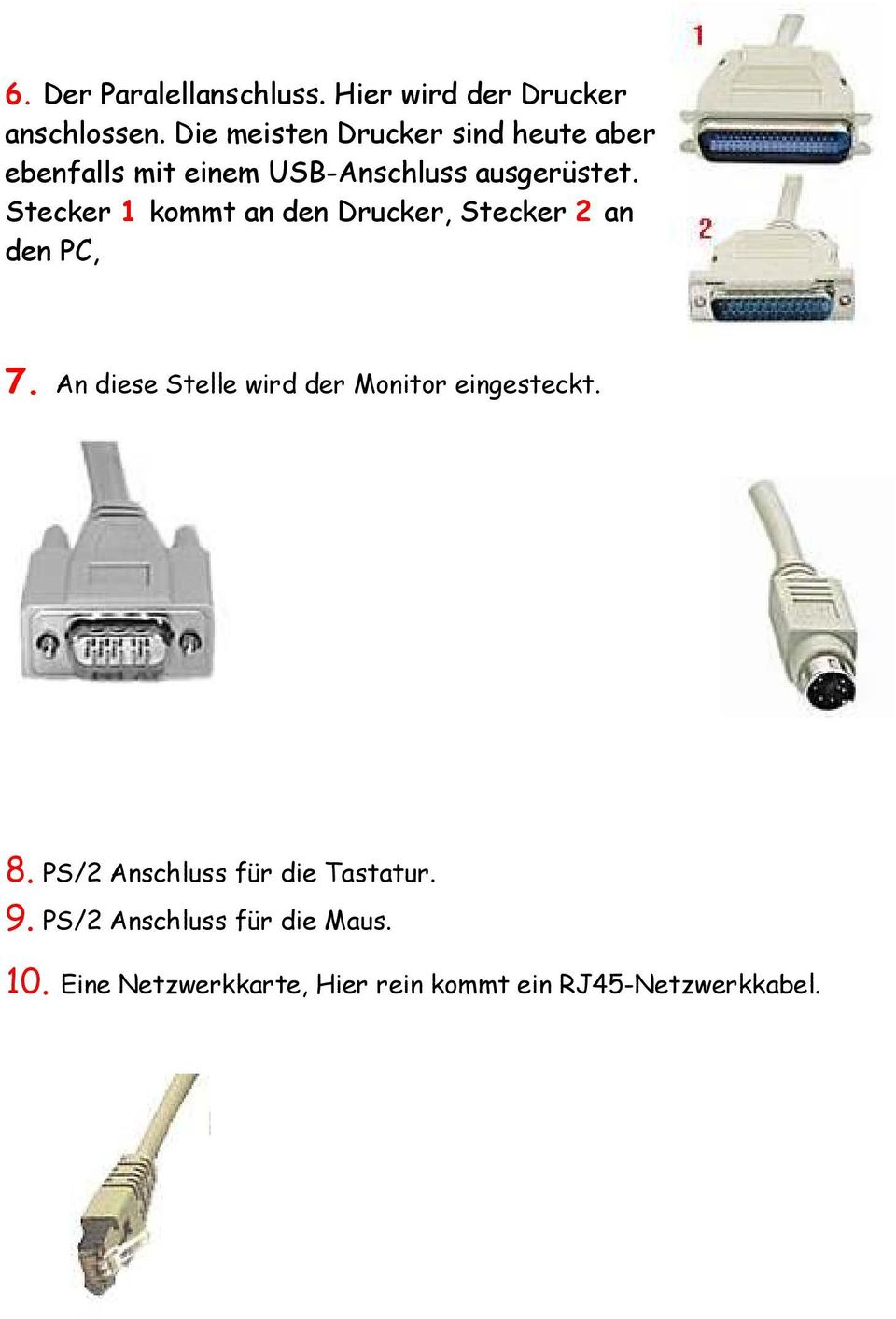 Stecker 1 kommt an den Drucker, Stecker 2 an den PC, 7.