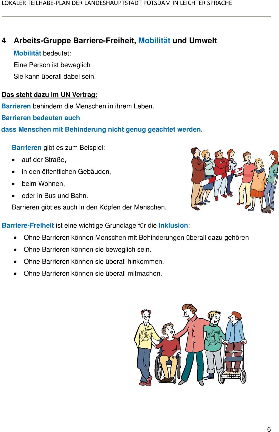 Barrieren gibt es zum Beispiel: auf der Straße, in den öffentlichen Gebäuden, beim Wohnen, oder in Bus und Bahn. Barrieren gibt es auch in den Köpfen der Menschen.