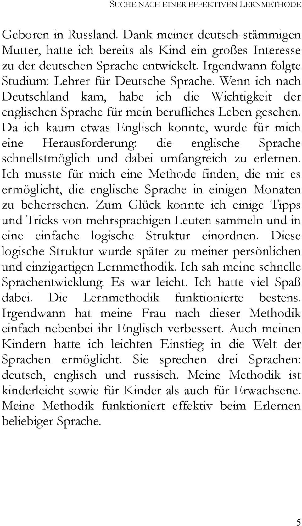 Da ich kaum etwas Englisch konnte, wurde für mich eine Herausforderung: die englische Sprache schnellstmöglich und dabei umfangreich zu erlernen.