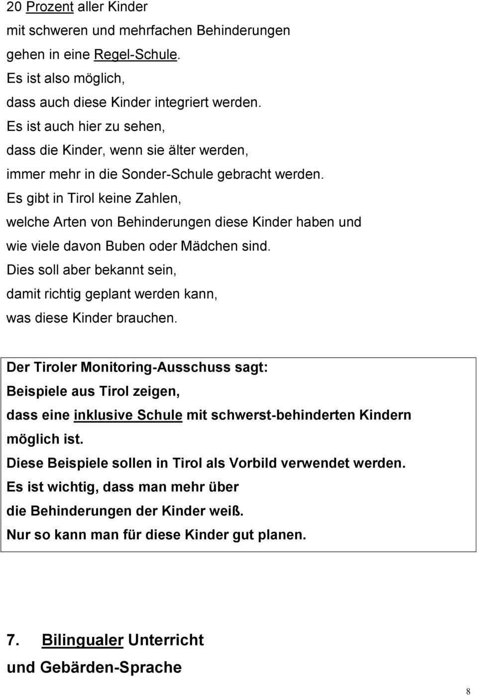 Es gibt in Tirol keine Zahlen, welche Arten von Behinderungen diese Kinder haben und wie viele davon Buben oder Mädchen sind.