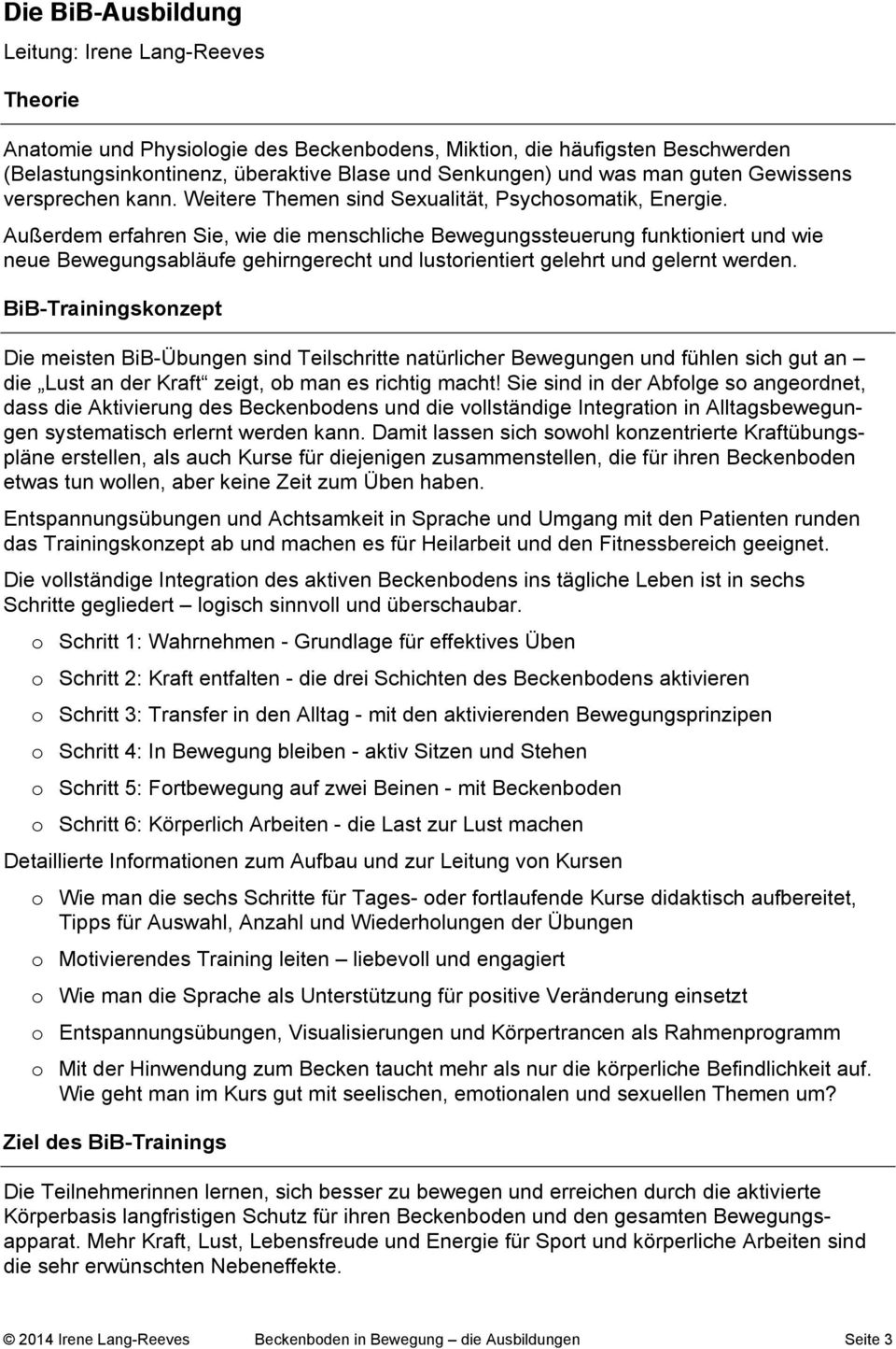 Außerdem erfahren Sie, wie die menschliche Bewegungssteuerung funktioniert und wie neue Bewegungsabläufe gehirngerecht und lustorientiert gelehrt und gelernt werden.