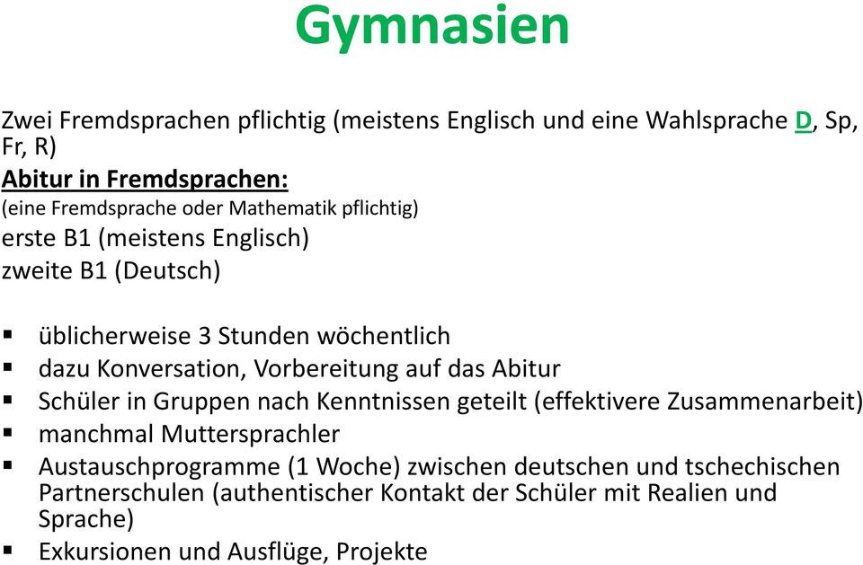 das Abitur Schüler in Gruppen nach Kenntnissen geteilt (effektivere Zusammenarbeit) manchmal Muttersprachler Austauschprogramme (1 Woche)