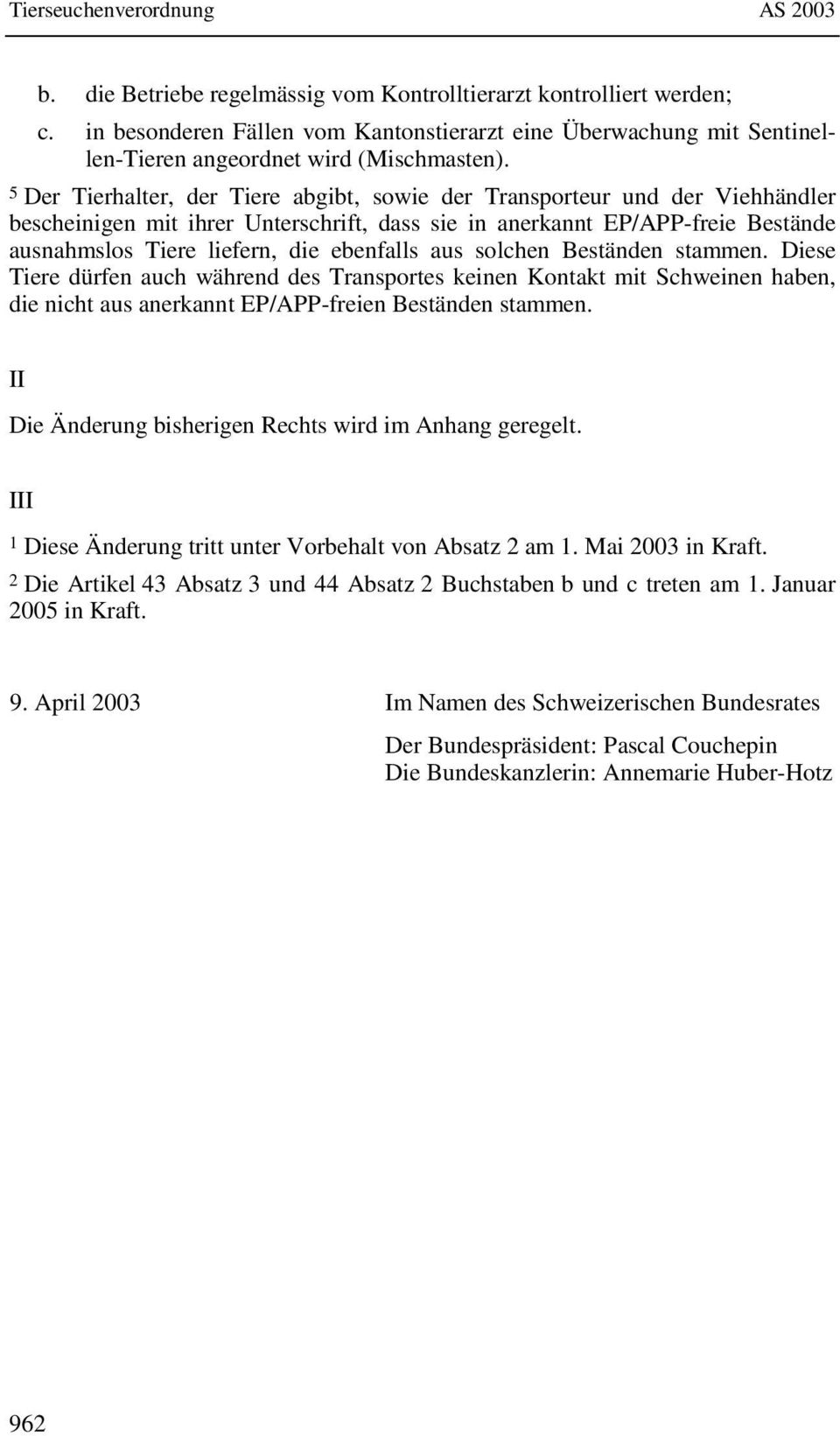 ebenfalls aus solchen Beständen stammen. Diese Tiere dürfen auch während des Transportes keinen Kontakt mit Schweinen haben, die nicht aus anerkannt EP/APP-freien Beständen stammen.