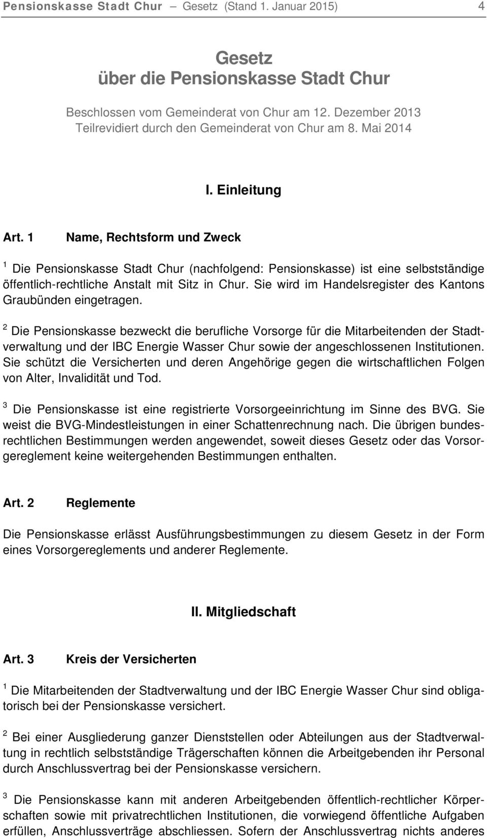 1 Name, Rechtsform und Zweck 1 Die Pensionskasse Stadt Chur (nachfolgend: Pensionskasse) ist eine selbstständige öffentlich-rechtliche Anstalt mit Sitz in Chur.