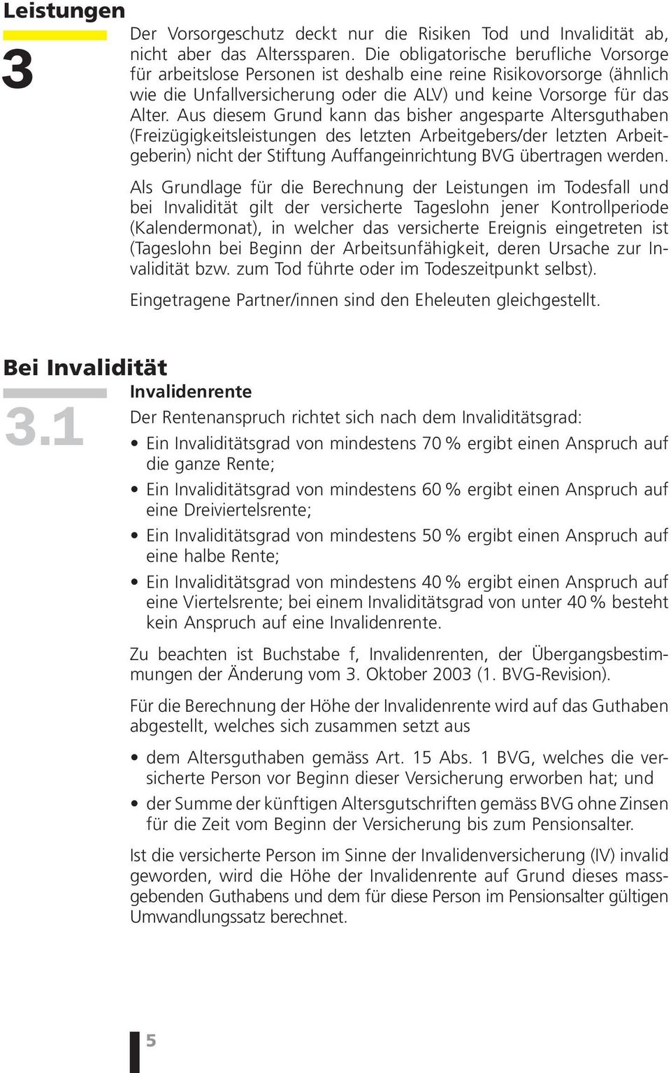 Aus diesem Grund kann das bisher angesparte Altersguthaben (Freizügigkeitsleistungen des letzten Arbeitgebers/der letzten Arbeitgeberin) nicht der Stiftung Auffangeinrichtung BVG übertragen werden.