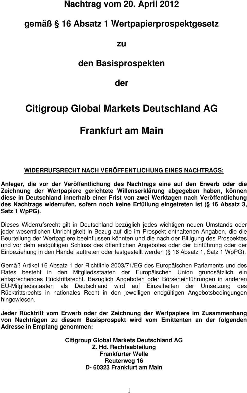 Anleger, die vor der Veröffentlichung des Nachtrags eine auf den Erwerb oder die Zeichnung der Wertpapiere gerichtete Willenserklärung abgegeben haben, können diese in Deutschland innerhalb einer