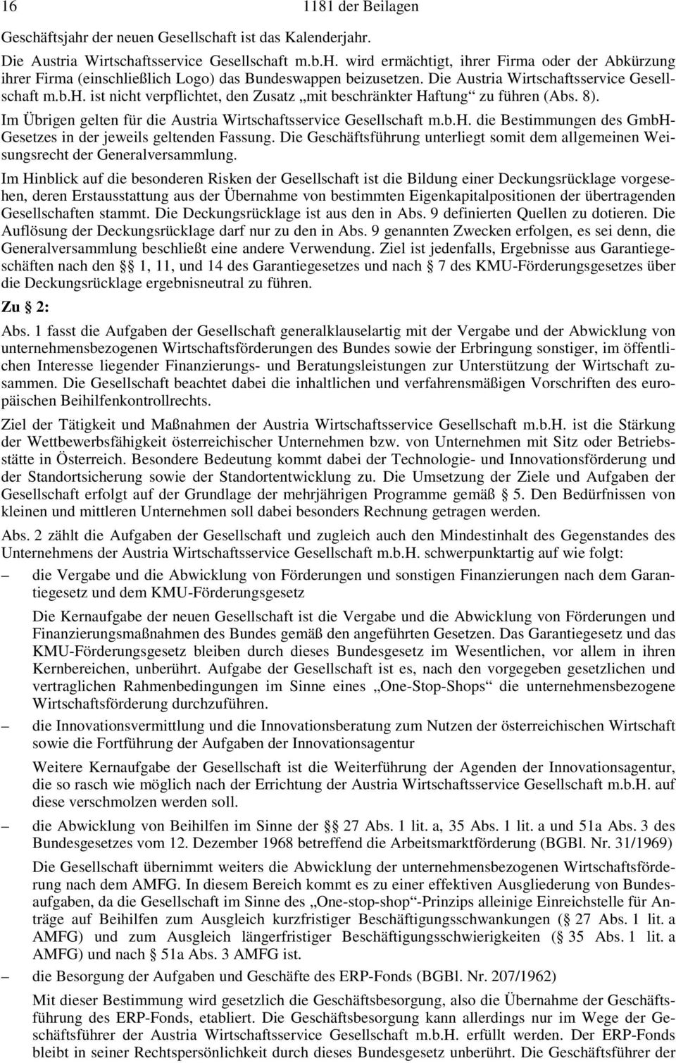 b.h. die Bestimmungen des GmbH- Gesetzes in der jeweils geltenden Fassung. Die Geschäftsführung unterliegt somit dem allgemeinen Weisungsrecht der Generalversammlung.