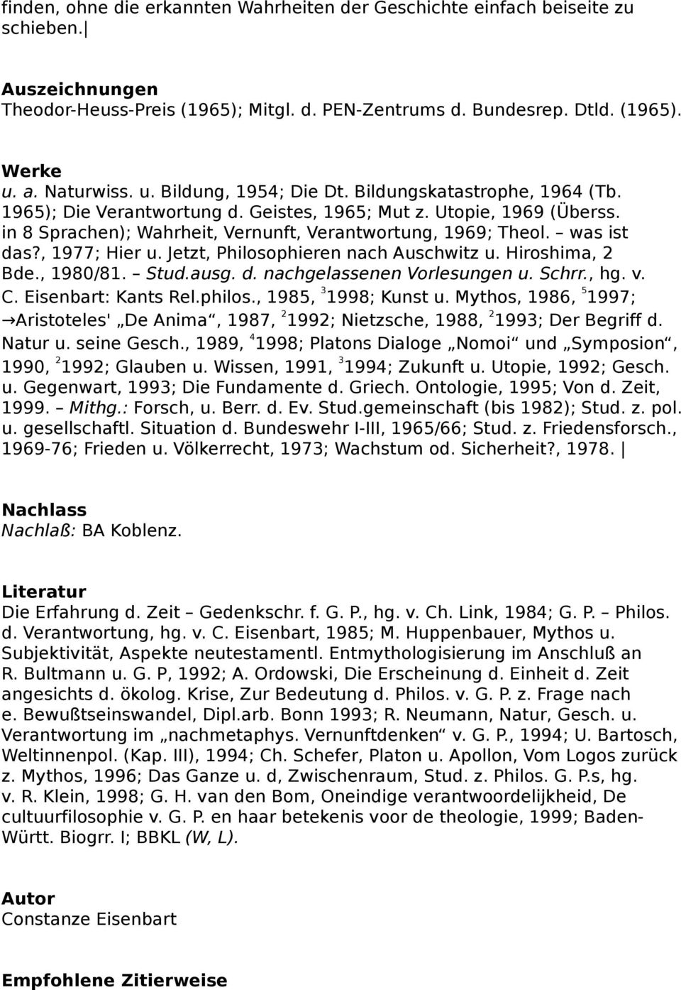 was ist das?, 1977; Hier u. Jetzt, Philosophieren nach Auschwitz u. Hiroshima, 2 Bde., 1980/81. Stud.ausg. d. nachgelassenen Vorlesungen u. Schrr., hg. v. C. Eisenbart: Kants Rel.philos.