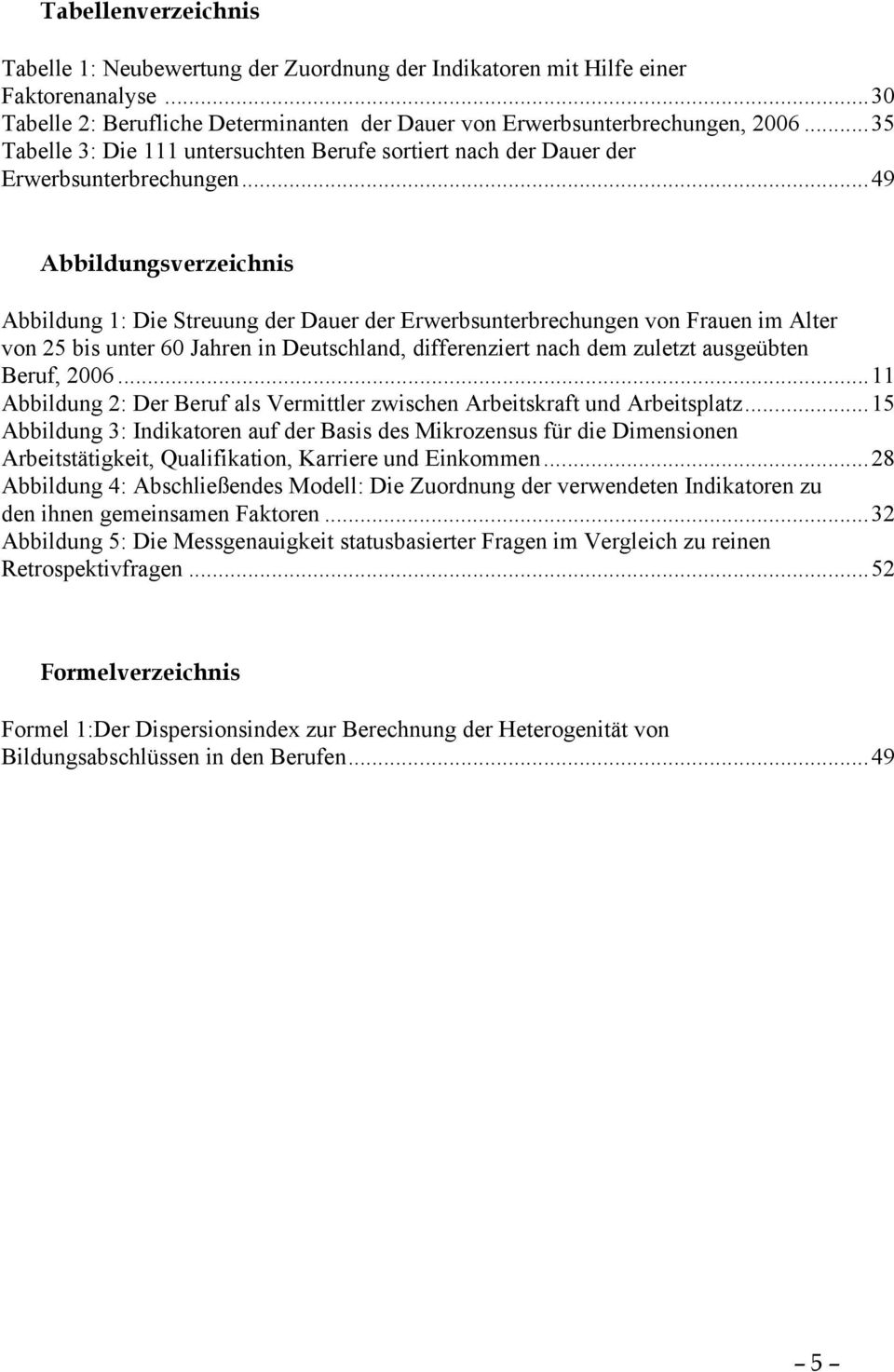 ..49 Abbildungsverzeichnis Abbildung 1: Die Streuung der Dauer der Erwerbsunterbrechungen von Frauen im Alter von 25 bis unter 60 Jahren in Deutschland, differenziert nach dem zuletzt ausgeübten