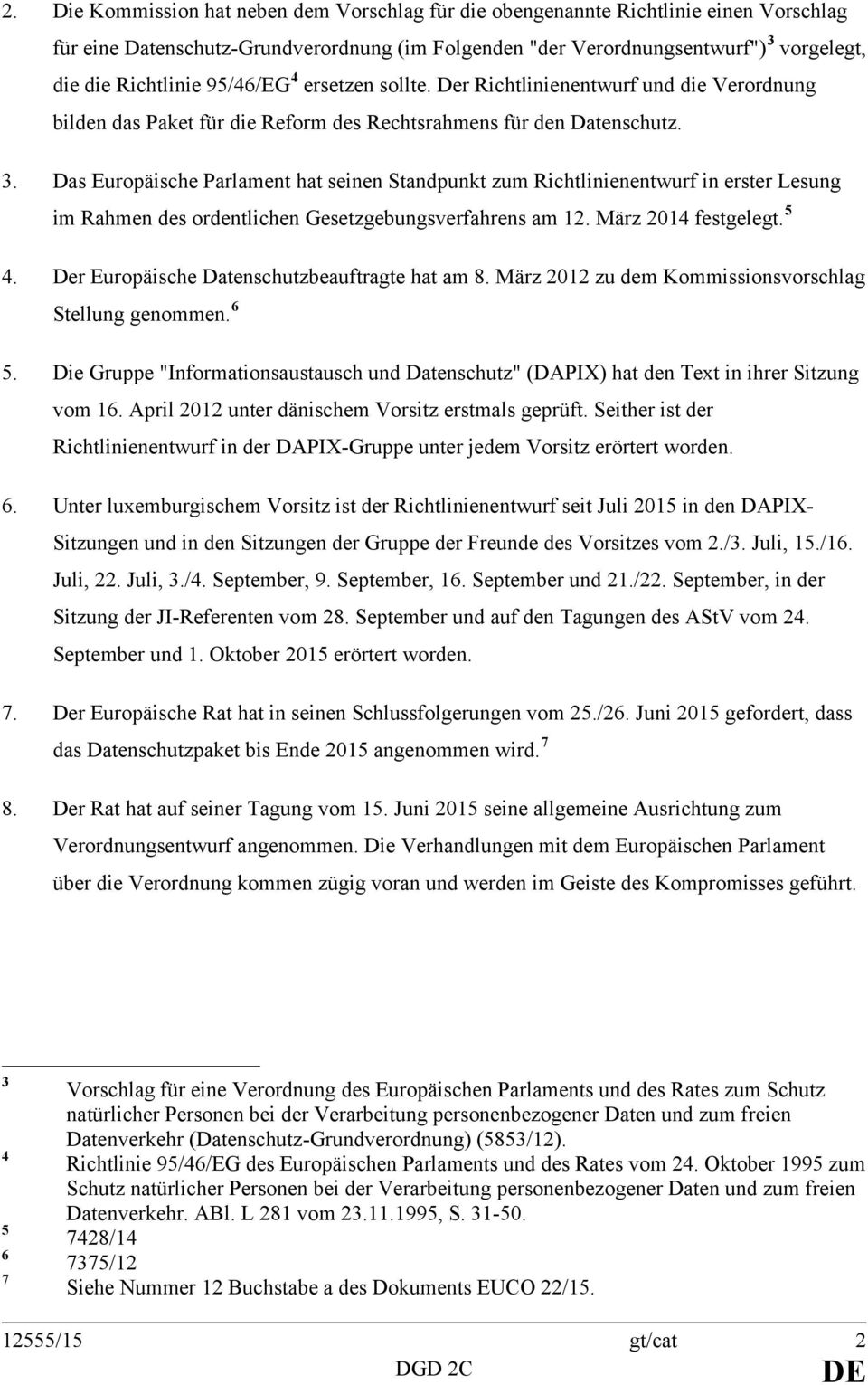 Das Europäische Parlament hat seinen Standpunkt zum Richtlinienentwurf in erster Lesung im Rahmen des ordentlichen Gesetzgebungsverfahrens am 12. März 2014 festgelegt. 5 4.