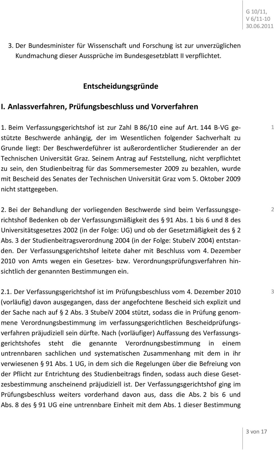 144 B VG gestützte Beschwerde anhängig, der im Wesentlichen folgender Sachverhalt zu Grunde liegt: Der Beschwerdeführer ist außerordentlicher Studierender an der Technischen Universität Graz.