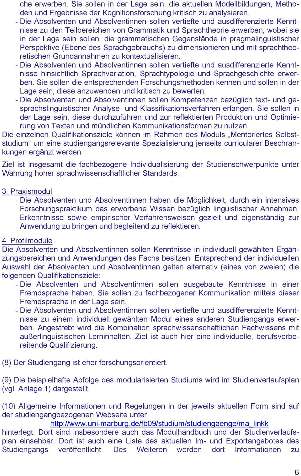 grammatischen Gegenstände in pragmalinguistischer Perspektive (Ebene des Sprachgebrauchs) zu dimensionieren und mit sprachtheoretischen Grundannahmen zu kontextualisieren.