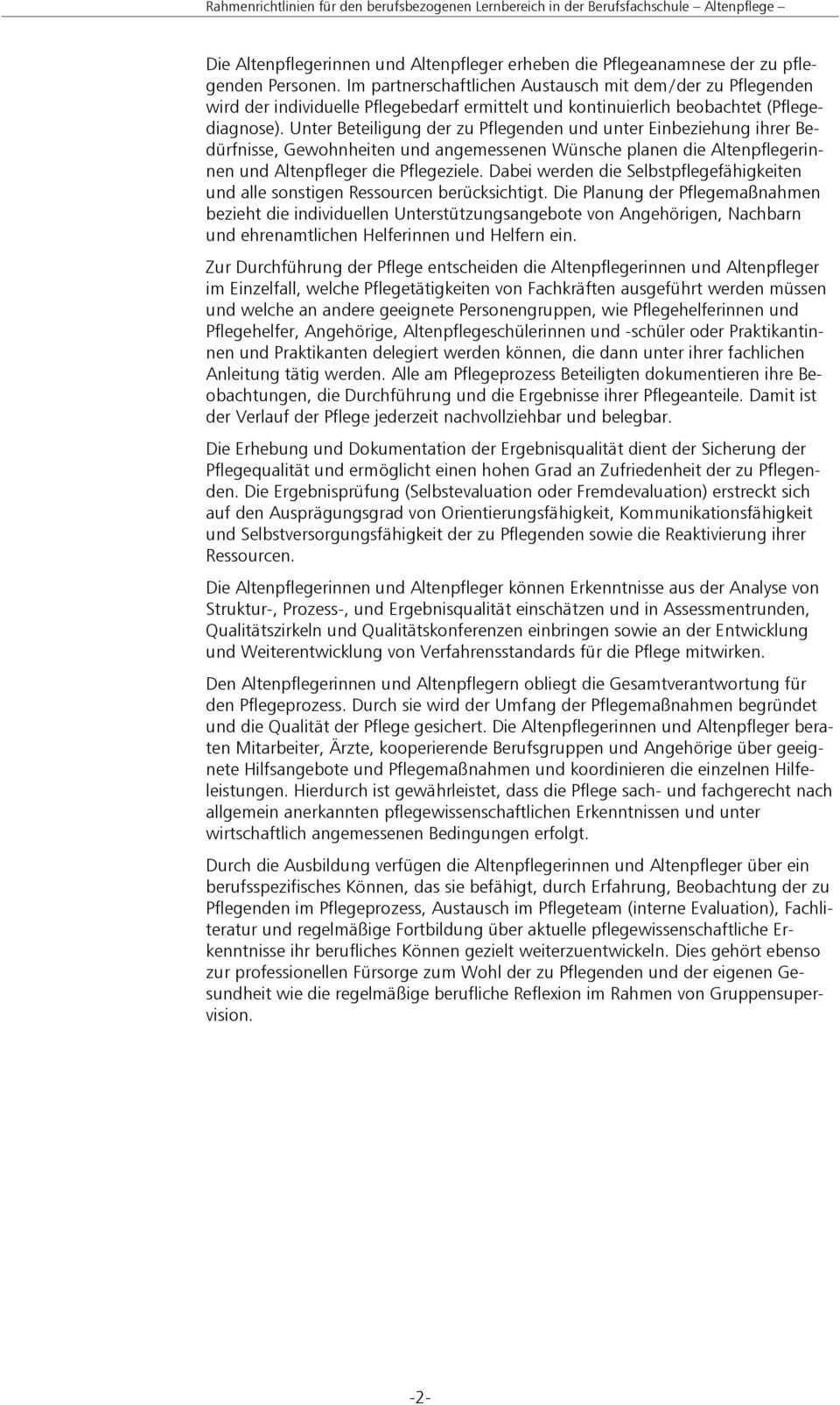 Unter Beteiligung der zu Pflegenden und unter Einbeziehung ihrer Bedürfnisse, Gewohnheiten und angemessenen Wünsche planen die Altenpflegerinnen und Altenpfleger die Pflegeziele.